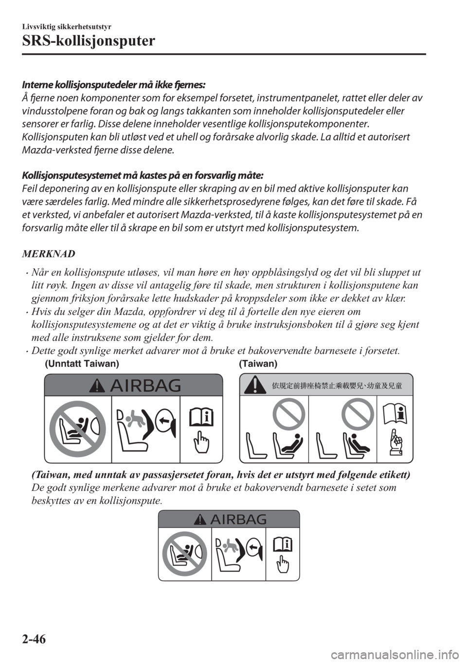MAZDA MODEL CX-5 2018  Brukerhåndbok (in Norwegian) Interne kollisjonsputedeler må ikke fjernes:
Å fjerne noen komponenter som for eksempel forsetet, instrumentpanelet, rattet eller deler av
vindusstolpene foran og bak og langs takkanten som innehold