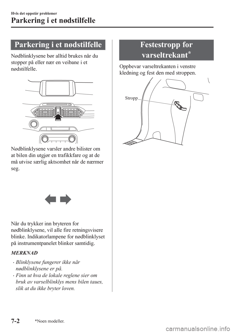 MAZDA MODEL CX-5 2018 Brukerhåndbok (in Norwegian) Parkering i et nødstilfelle
Nødblinklysene bør alltid brukes når du
stopper på eller nær en veibane i et
nødstilfelle.
Nødblinklysene varsler andre bilister om
at bilen din utgjør en trafik MAZDA MODEL CX-5 2018 Brukerhåndbok (in Norwegian) Parkering i et nødstilfelle
Nødblinklysene bør alltid brukes når du
stopper på eller nær en veibane i et
nødstilfelle.
Nødblinklysene varsler andre bilister om
at bilen din utgjør en trafik