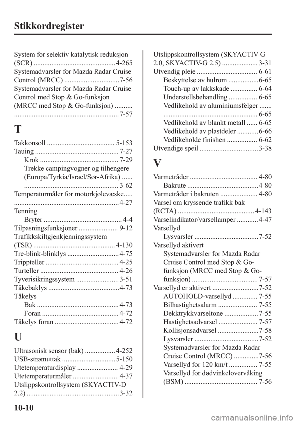 MAZDA MODEL CX-5 2018  Brukerhåndbok (in Norwegian) Stikkordregister
System for selektiv katalytisk reduksjon
(SCR) .............................................. 4-265
Systemadvarsler for Mazda Radar Cruise
Control (MRCC) .............................