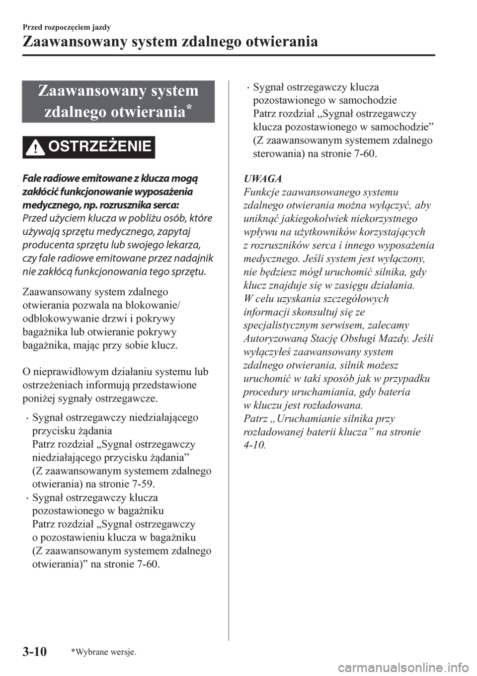 MAZDA MODEL CX-5 2018  Instrukcja Obsługi (in Polish) Zaawansowany system
zdalnego otwierania
*
OSTRZE)ENIE
Fale radiowe emitowane z klucza mogą
zakłócić funkcjonowanie wyposażenia
medycznego, np. rozrusznika serca:
Przed użyciem klucza w pobliżu