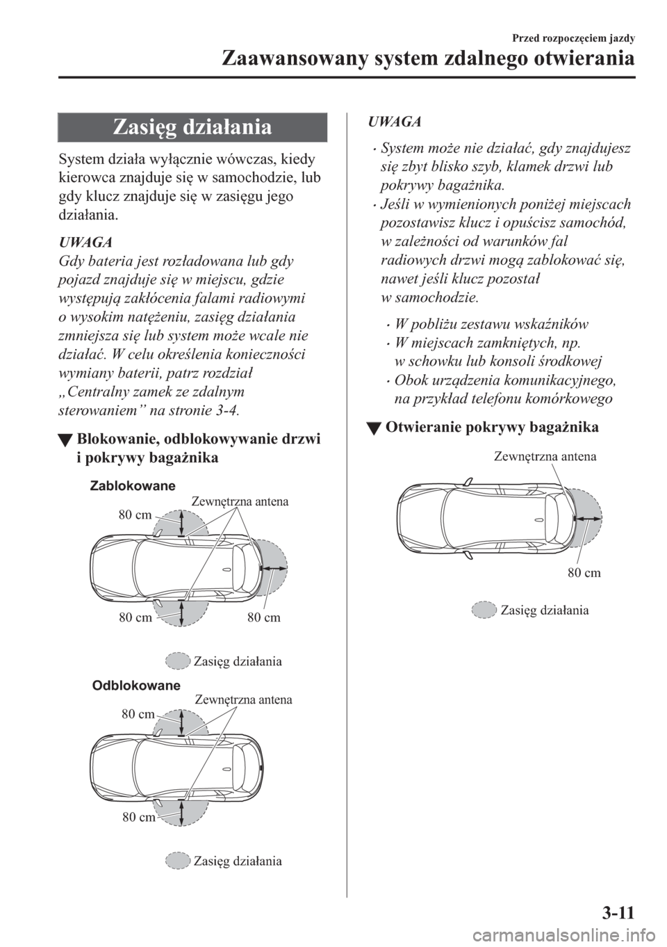 MAZDA MODEL CX-5 2018  Instrukcja Obsługi (in Polish) Zasi
g dzia�áania
System dzia�áa wy�ácznie wówczas, kiedy
kierowca znajduje si
 w samochodzie, lub
gdy klucz znajduje si
 w zasi
gu jego
dzia�áania.
UWAGA
Gdy bateria jest roz�áadowana lub