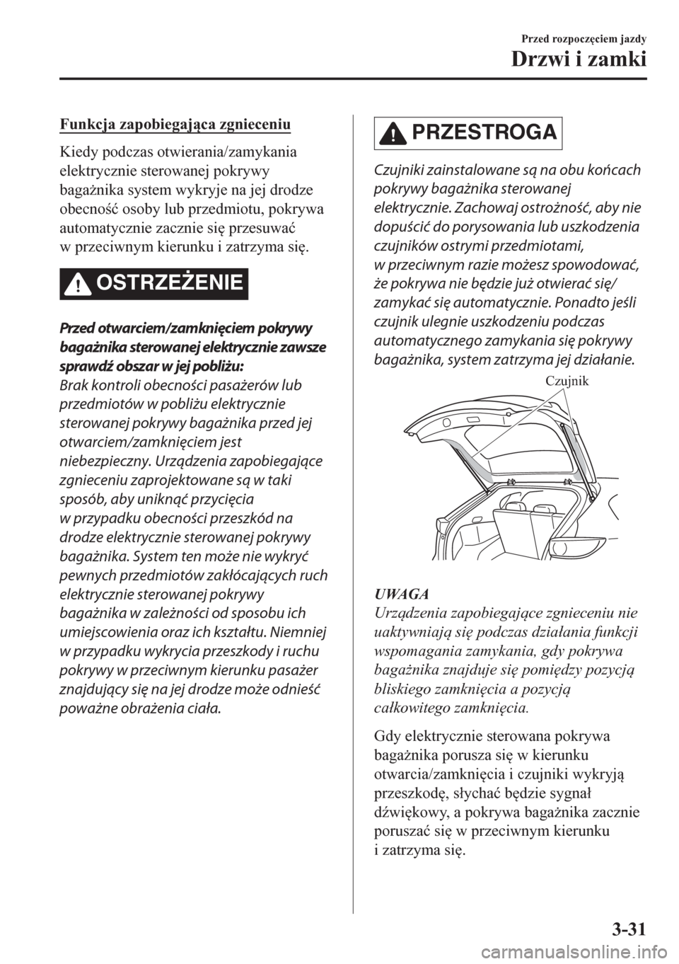 MAZDA MODEL CX-5 2018  Instrukcja Obsługi (in Polish) Funkcja zapobiegajca zgnieceniu
Kiedy podczas otwierania/zamykania
elektrycznie sterowanej pokrywy
baga*nika system wykryje na jej drodze
obecno�ü osoby lub przedmiotu, pokrywa
automatycznie zac