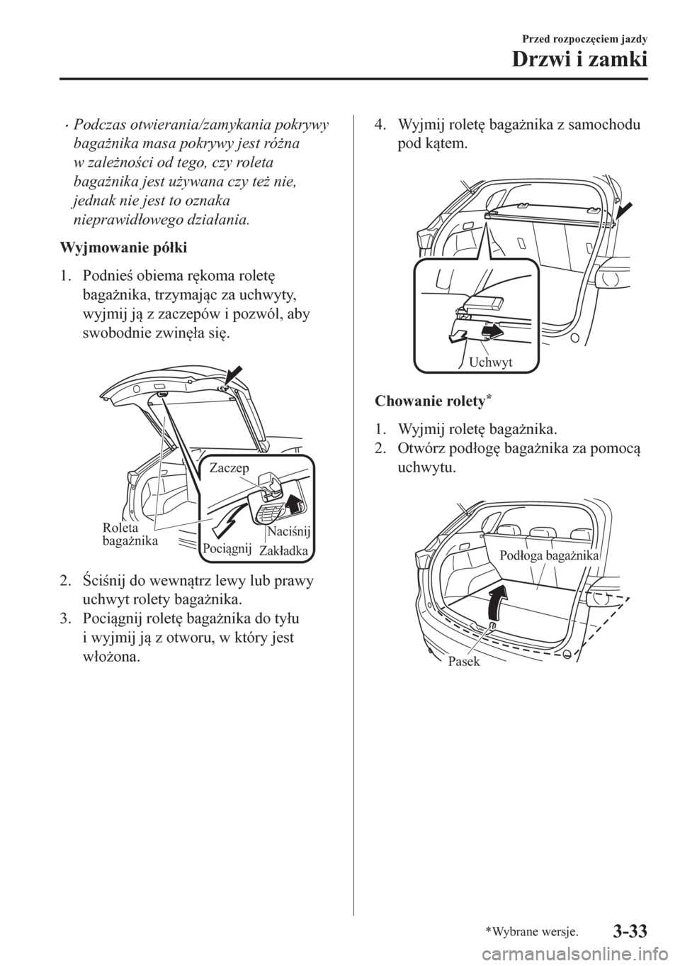 MAZDA MODEL CX-5 2018  Instrukcja Obsługi (in Polish) •Podczas otwierania/zamykania pokrywy
baga*nika masa pokrywy jest ró*na
w zale*noci od tego, czy roleta
baga*nika jest u*ywana czy te* nie,
jednak nie jest to oznaka
nieprawid�áowego dzia�