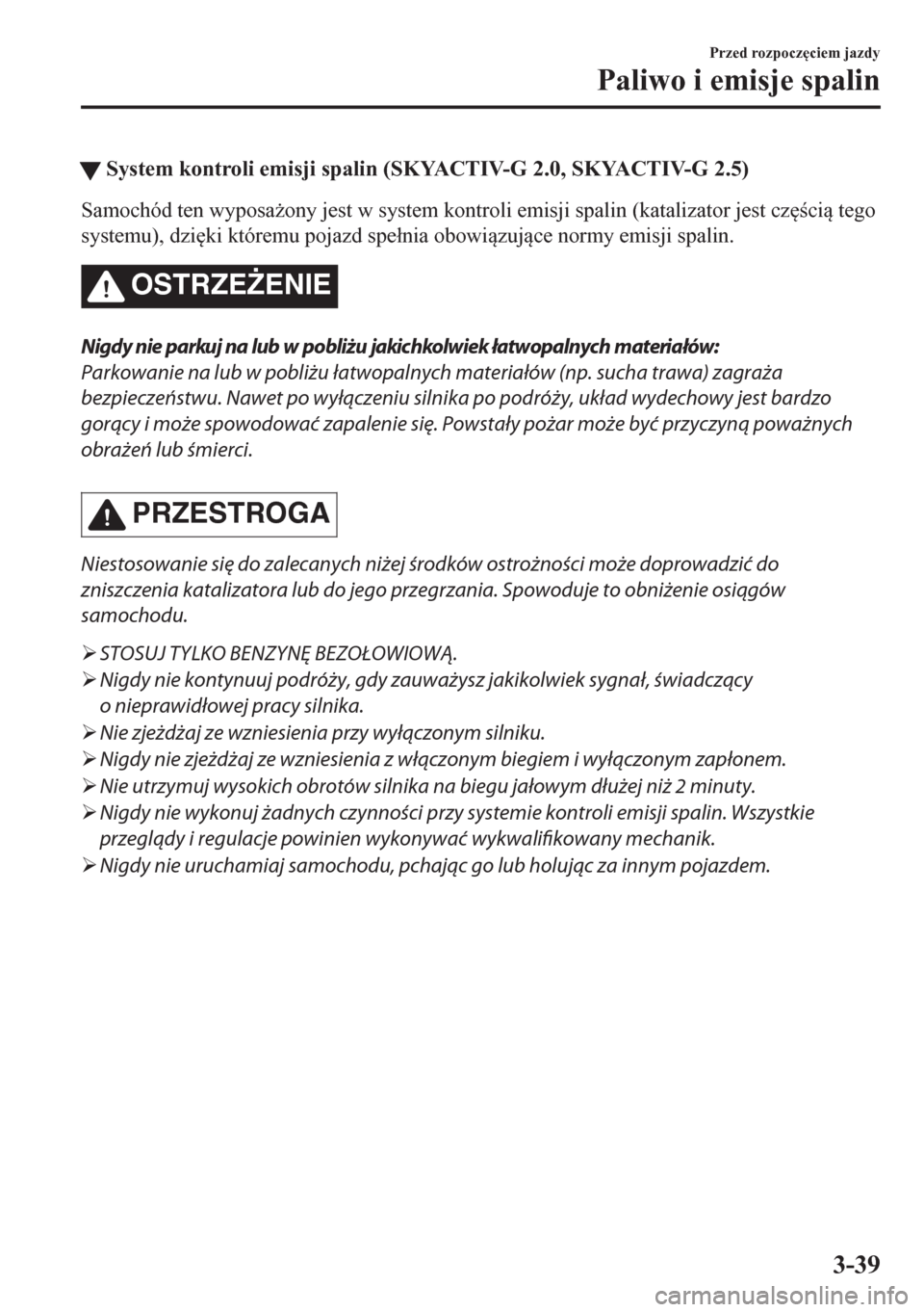 MAZDA MODEL CX-5 2018  Instrukcja Obsługi (in Polish) tSystem kontroli emisji spalin (SKYACTIV-G 2.0, SKYACTIV-G 2.5)
Samochód ten wyposa*ony jest w system kontroli emisji spalin (katalizator jest cz
ci tego
systemu), dzi
ki któremu pojazd spe�