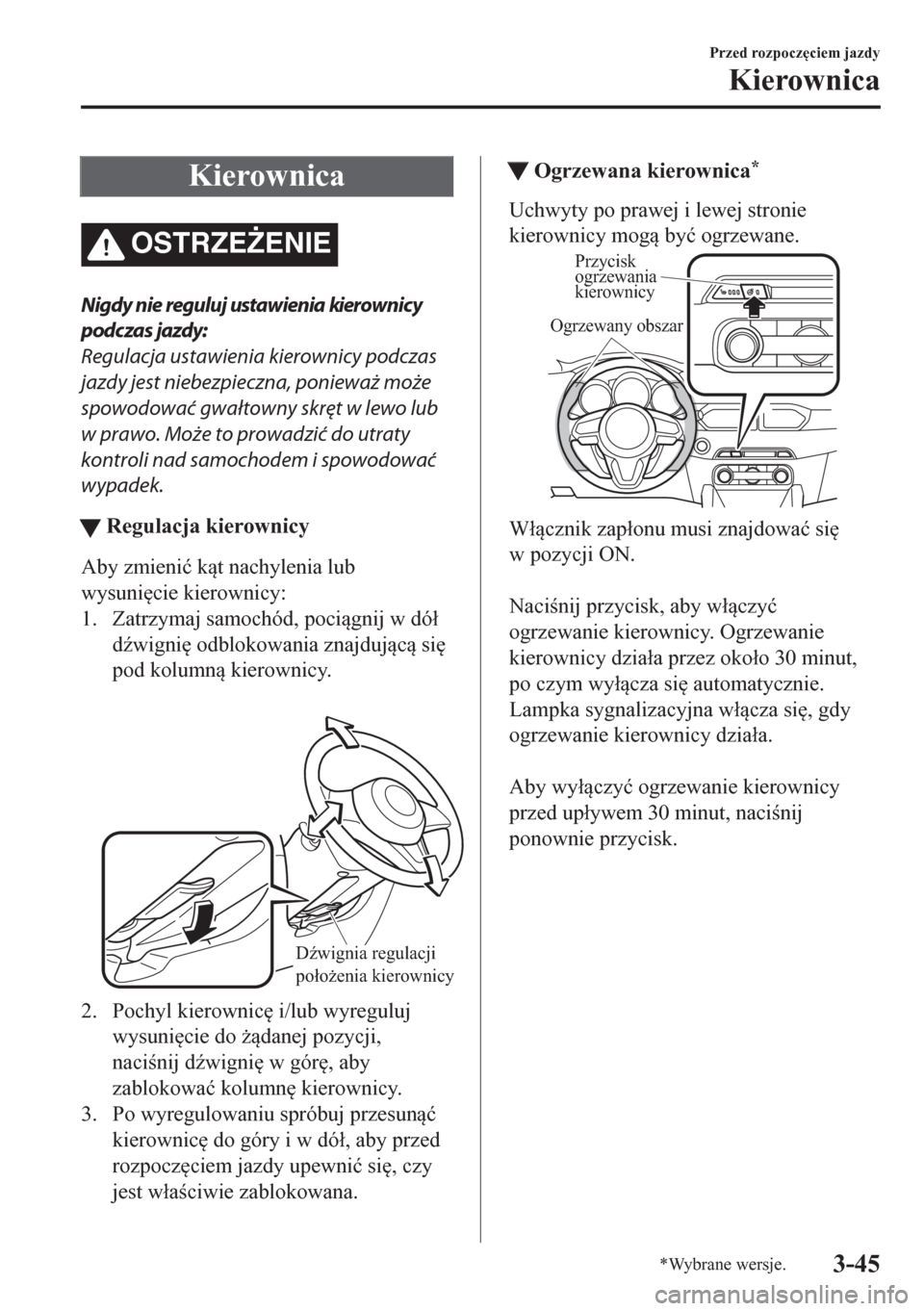 MAZDA MODEL CX-5 2018  Instrukcja Obsługi (in Polish) Kierownica
OSTRZE)ENIE
Nigdy nie reguluj ustawienia kierownicy
podczas jazdy:
Regulacja ustawienia kierownicy podczas
jazdy jest niebezpieczna, ponieważ może
spowodować gwałtowny skręt w lewo lu