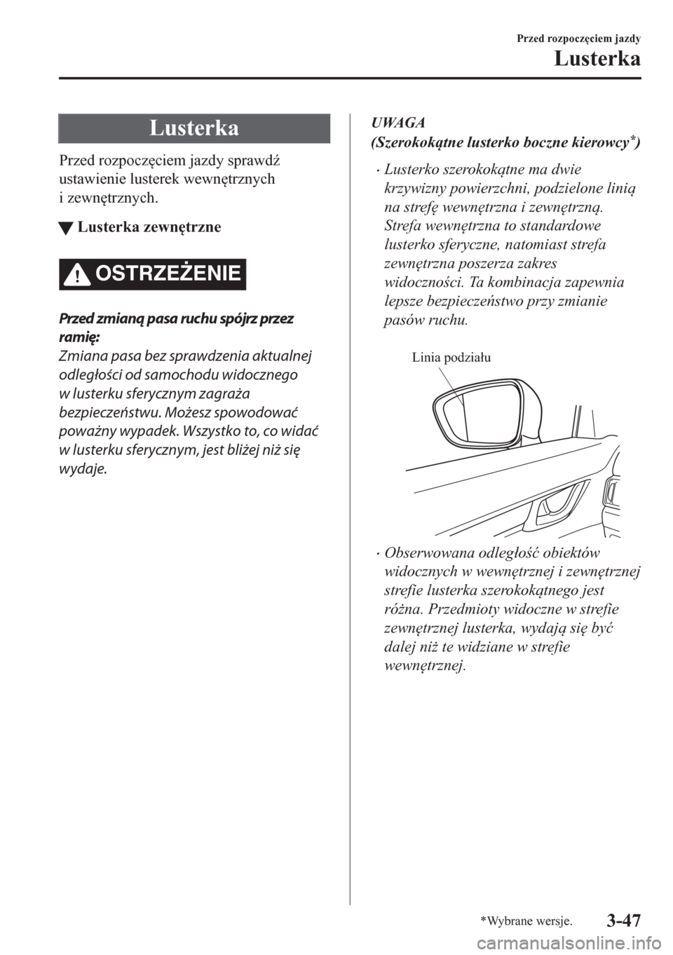 MAZDA MODEL CX-5 2018  Instrukcja Obsługi (in Polish) Lusterka
Przed rozpocz
ciem jazdy sprawd(
ustawienie lusterek wewn
trznych
i zewn
trznych.
tLusterka zewn
trzne
OSTRZE)ENIE
Przed zmianą pasa ruchu spójrz przez
ramię:
Zmiana pasa bez sprawdz