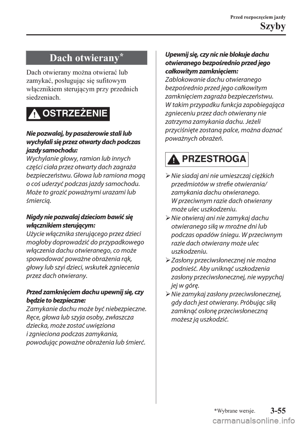MAZDA MODEL CX-5 2018  Instrukcja Obsługi (in Polish) Dach otwierany*
Dach otwierany mo*na otwiera�ü lub
zamyka�ü, pos�áugujc si
 sufitowym
w�ácznikiem sterujcym przy przednich
siedzeniach.
OSTRZE)ENIE
Nie pozwalaj, by pasażerowie stali lub