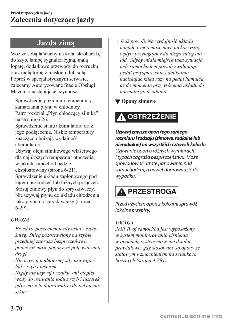 MAZDA MODEL CX-5 2018  Instrukcja Obsługi (in Polish) Jazda zim
Wo( ze sob �áacuchy na ko�áa, skrobaczk

do szyb, lamp
 sygnalizacyjn, ma�á
�áopat
, dodatkowe przewody do rozruchu
oraz ma�á torb
 z piaskiem lub sol.
Popro w spec