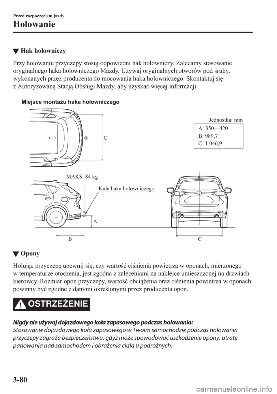 MAZDA MODEL CX-5 2018  Instrukcja Obsługi (in Polish) tHak holowniczy
Przy holowaniu przyczepy stosuj odpowiedni hak holowniczy. Zalecamy stosowanie
oryginalnego haka holowniczego Mazdy. U*ywaj oryginalnych otworów pod ruby,
wykonanych przez producen