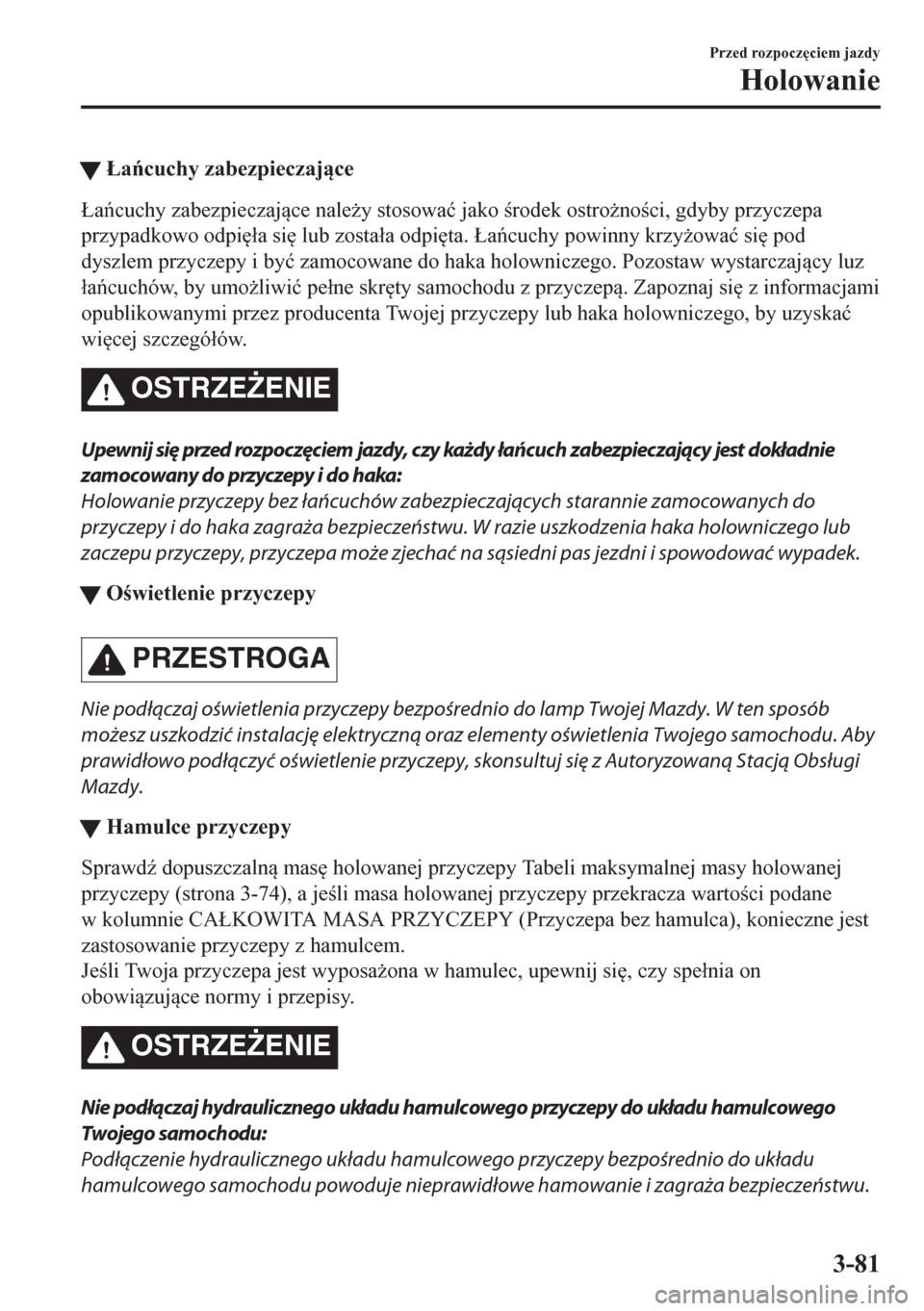 MAZDA MODEL CX-5 2018  Instrukcja Obsługi (in Polish) t�àacuchy zabezpieczajce
�àacuchy zabezpieczajce nale*y stosowa�ü jako rodek ostro*noci, gdyby przyczepa
przypadkowo odpi
�áa si
 lub zosta�áa odpi
ta. �àacuchy powinny krzy*