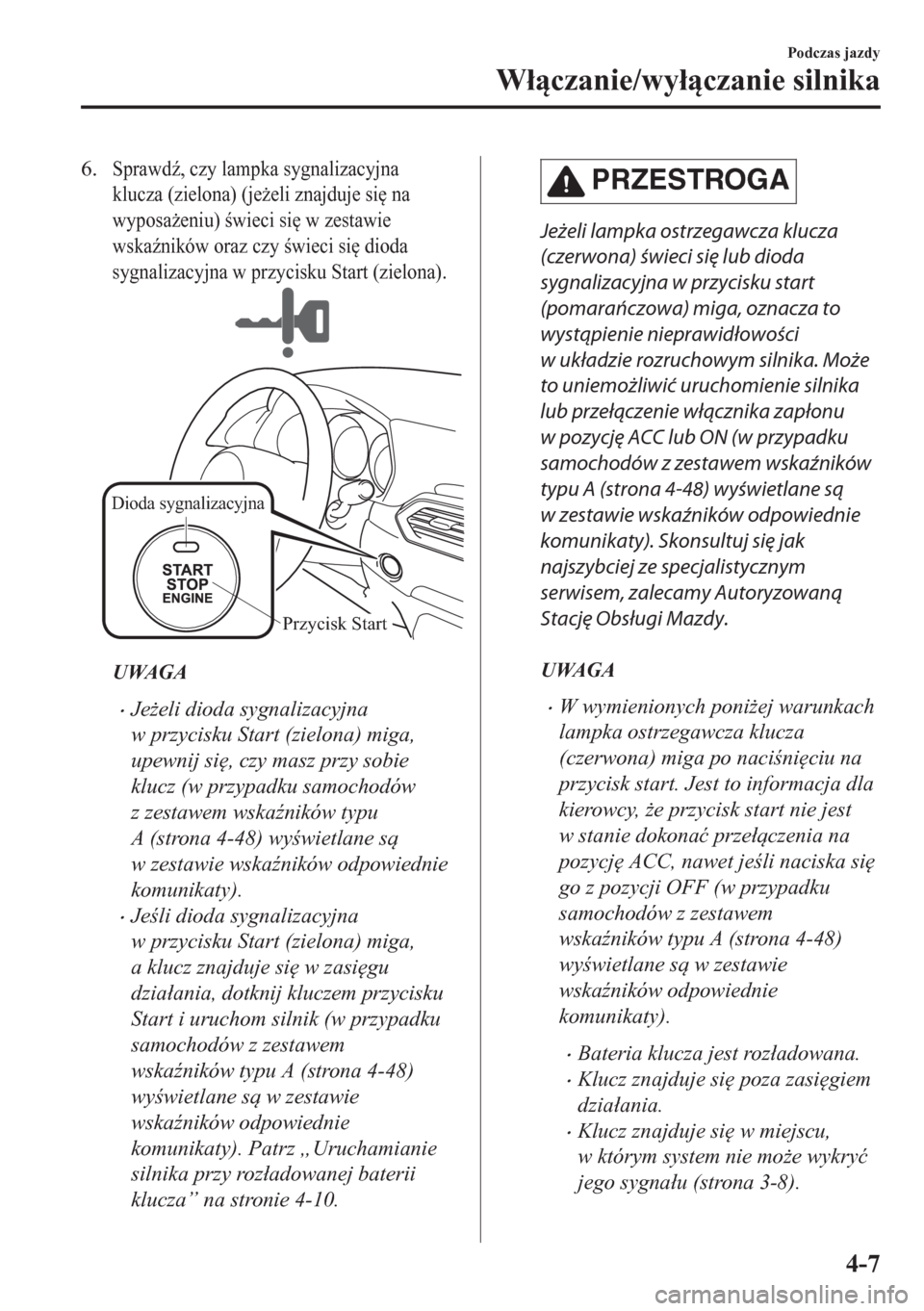 MAZDA MODEL CX-5 2018  Instrukcja Obsługi (in Polish) 6.Sprawd(, czy lampka sygnalizacyjna
klucza (zielona) (je*eli znajduje si
 na
wyposa*eniu) wieci si
 w zestawie
wska(ników oraz czy wieci si
 dioda
sygnalizacyjna w przycisku Start (zielon