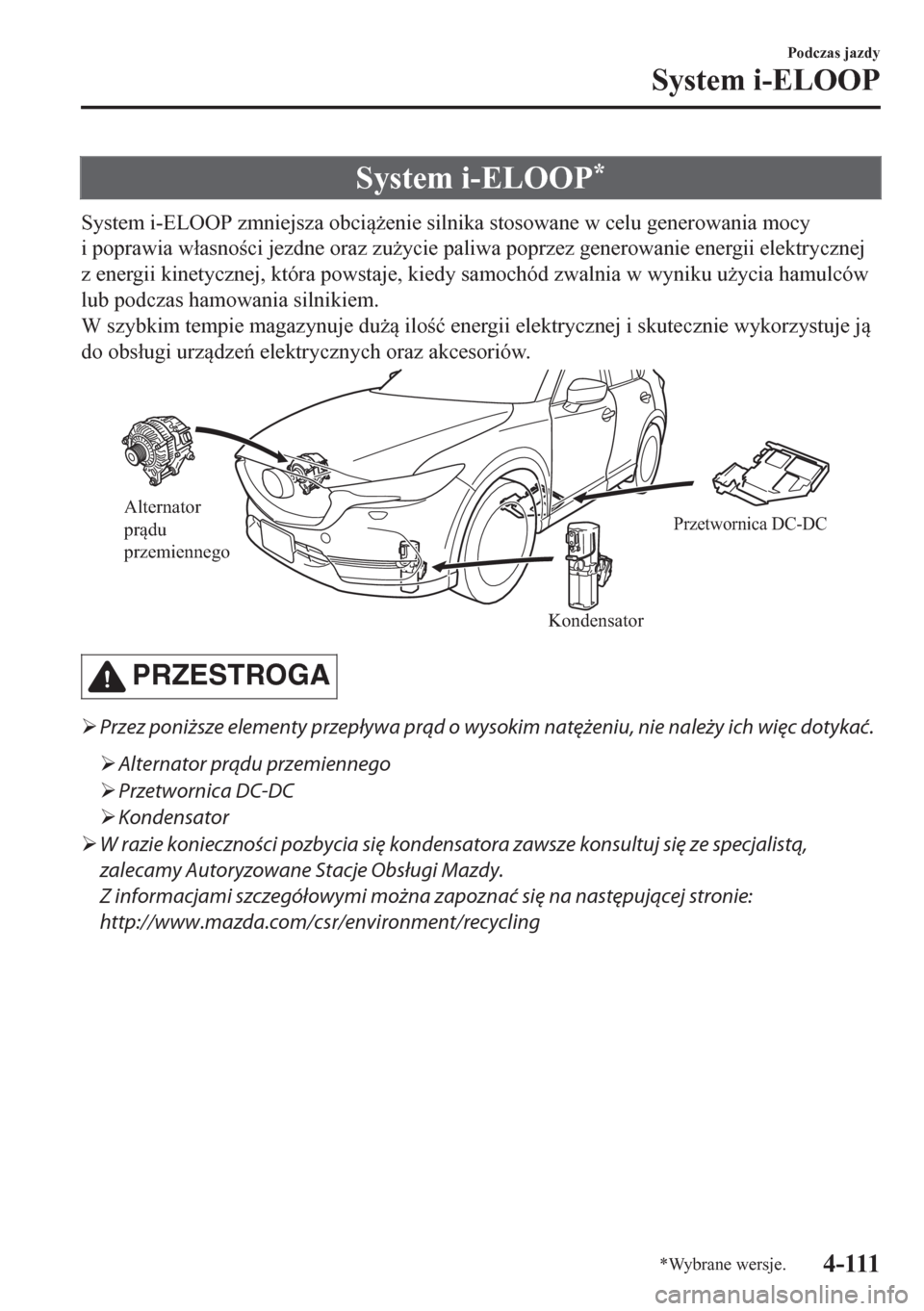 MAZDA MODEL CX-5 2018  Instrukcja Obsługi (in Polish) System i-ELOOP*
System i-ELOOP zmniejsza obci*enie silnika stosowane w celu generowania mocy
i poprawia w�áasnoci jezdne oraz zu*ycie paliwa poprzez generowanie energii elektrycznej
z energii k
