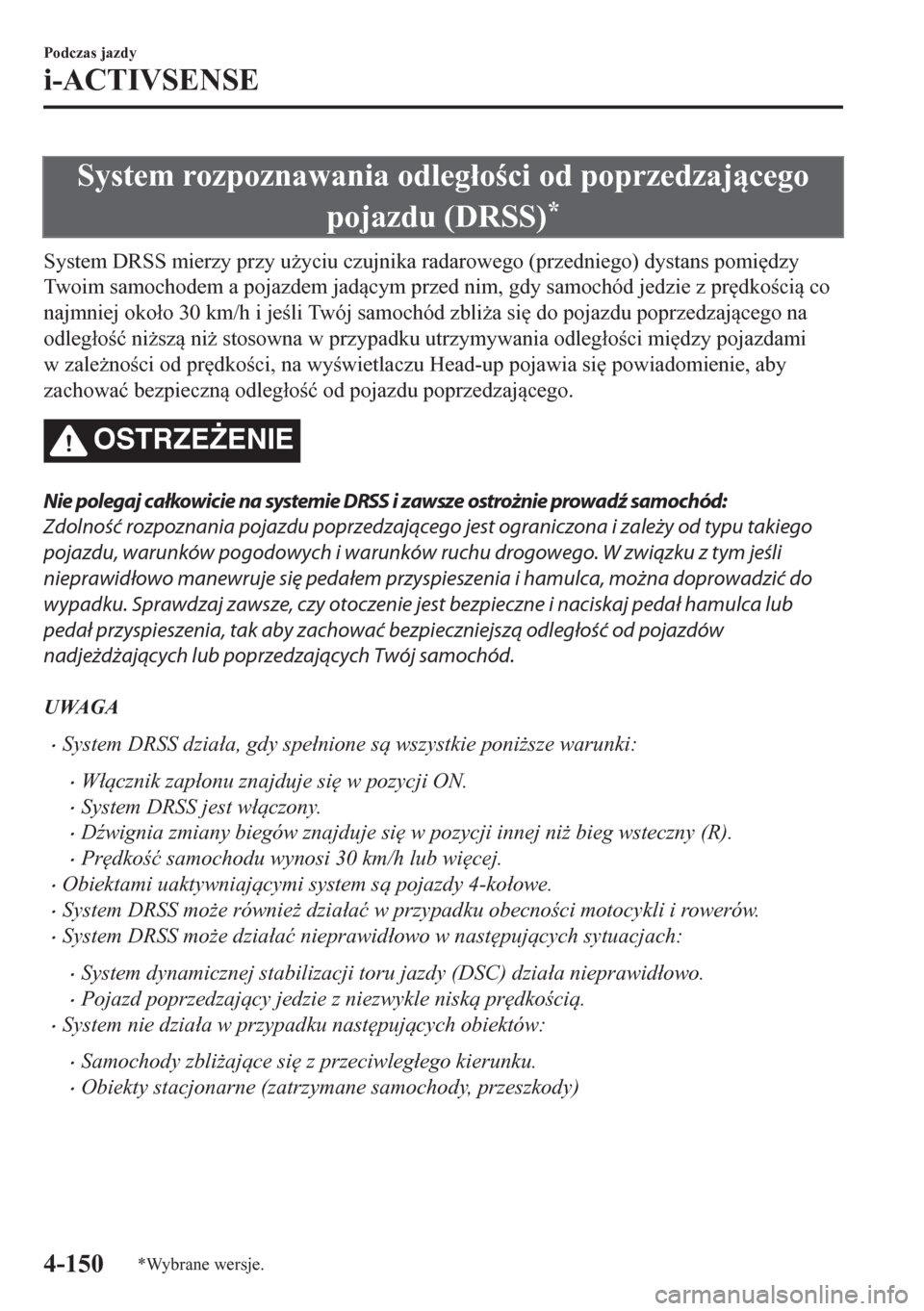 MAZDA MODEL CX-5 2018  Instrukcja Obsługi (in Polish) System rozpoznawania odleg�áoci od poprzedzajcego
pojazdu (DRSS)
*
System DRSS mierzy przy u*yciu czujnika radarowego (przedniego) dystans pomi
dzy
Twoim samochodem a pojazdem jadcym przed ni