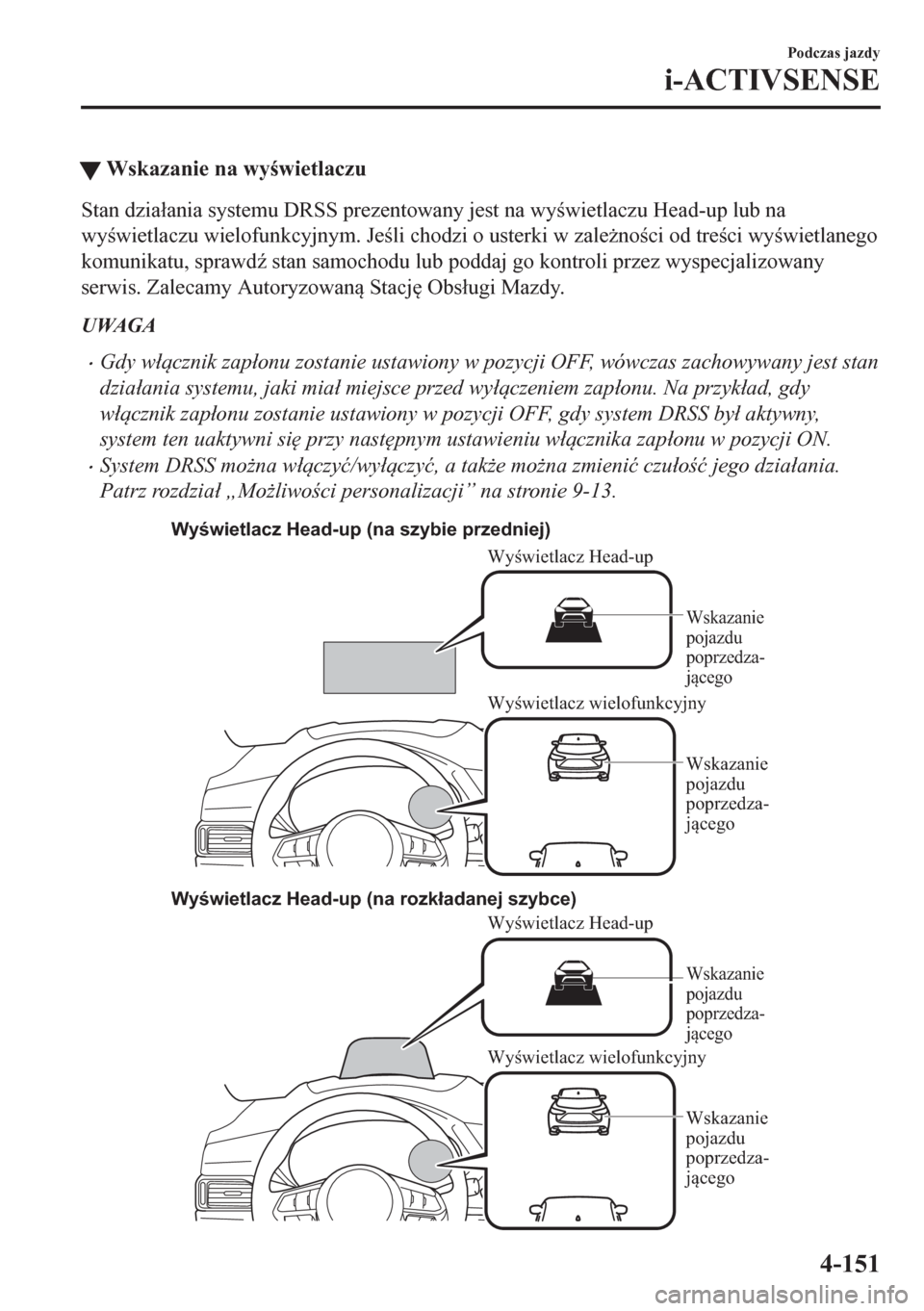 MAZDA MODEL CX-5 2018  Instrukcja Obsługi (in Polish) tWskazanie na wywietlaczu
Stan dzia�áania systemu DRSS prezentowany jest na wywietlaczu Head-up lub na
wywietlaczu wielofunkcyjnym. Jeli chodzi o usterki w zale*noci od treci wywietlan