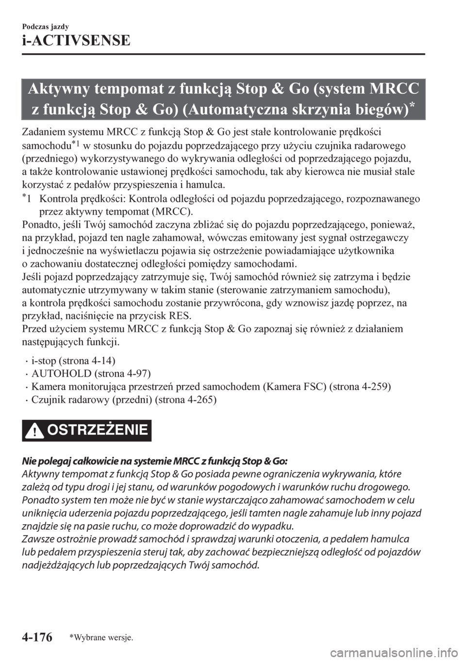 MAZDA MODEL CX-5 2018  Instrukcja Obsługi (in Polish) Aktywny tempomat z funkcj Stop & Go (system MRCC
z funkcj Stop & Go) (Automatyczna skrzynia biegów)
*
Zadaniem systemu MRCC z funkcj Stop & Go jest sta�áe kontrolowanie pr
dkoci
samochodu
*