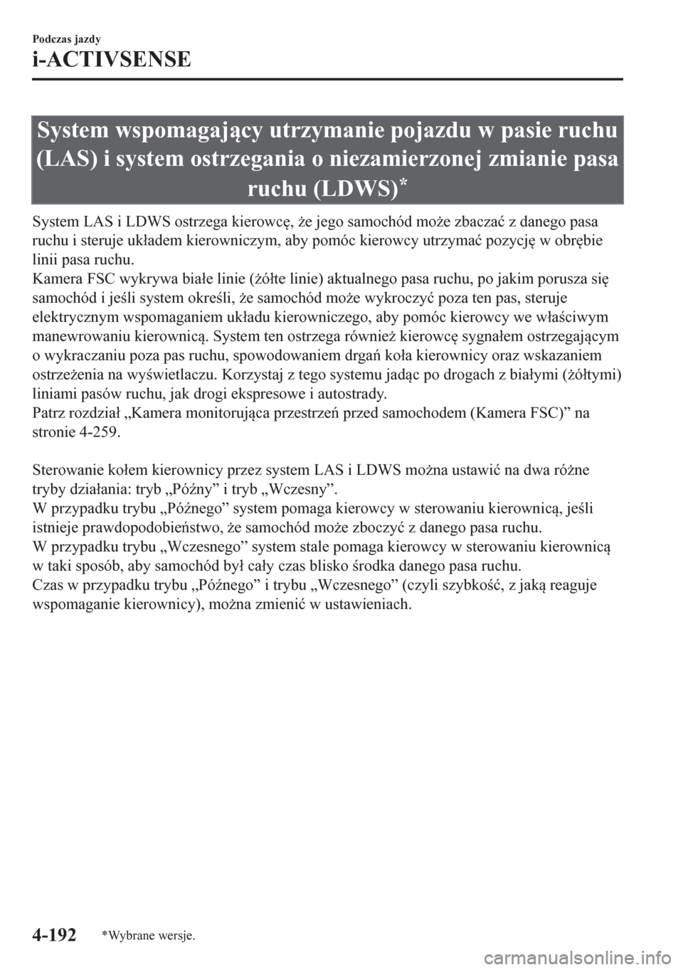 MAZDA MODEL CX-5 2018  Instrukcja Obsługi (in Polish) System wspomagajcy utrzymanie pojazdu w pasie ruchu
(LAS) i system ostrzegania o niezamierzonej zmianie pasa
ruchu (LDWS)
*
System LAS i LDWS ostrzega kierowc
, *e jego samochód mo*e zbacza�ü z