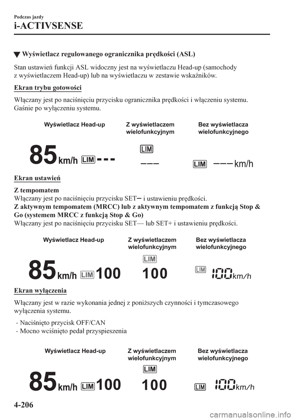 MAZDA MODEL CX-5 2018  Instrukcja Obsługi (in Polish) tWywietlacz regulowanego ogranicznika pr
dkoci (ASL)
Stan ustawie funkcji ASL widoczny jest na wywietlaczu Head-up (samochody
z wywietlaczem Head-up) lub na wywietlaczu w zestawie wska(n