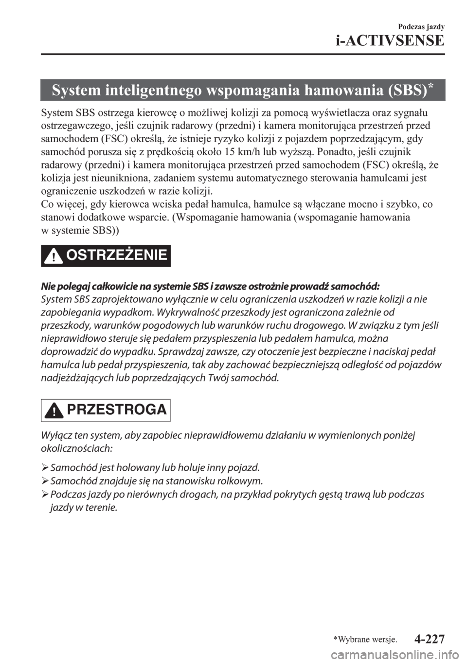 MAZDA MODEL CX-5 2018  Instrukcja Obsługi (in Polish) System inteligentnego wspomagania hamowania (SBS)*
System SBS ostrzega kierowc
 o mo*liwej kolizji za pomoc wywietlacza oraz sygna�áu
ostrzegawczego, jeli czujnik radarowy (przedni) i kamera 