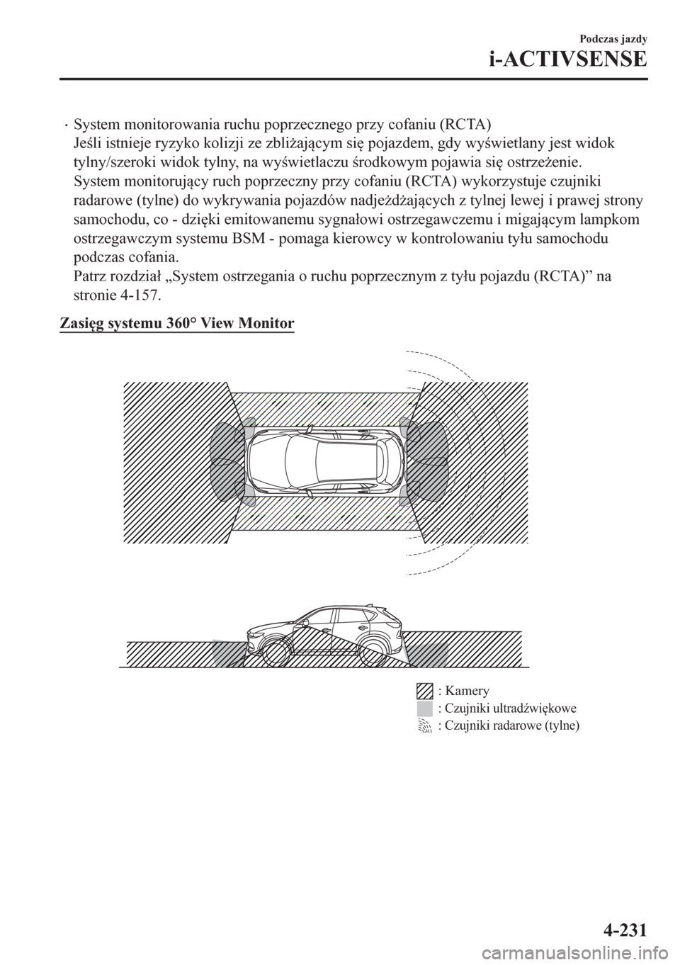 MAZDA MODEL CX-5 2018  Instrukcja Obsługi (in Polish) •System monitorowania ruchu poprzecznego przy cofaniu (RCTA)
Jeli istnieje ryzyko kolizji ze zbli*ajcym si
 pojazdem, gdy wywietlany jest widok
tylny/szeroki widok tylny, na wywietlaczu 