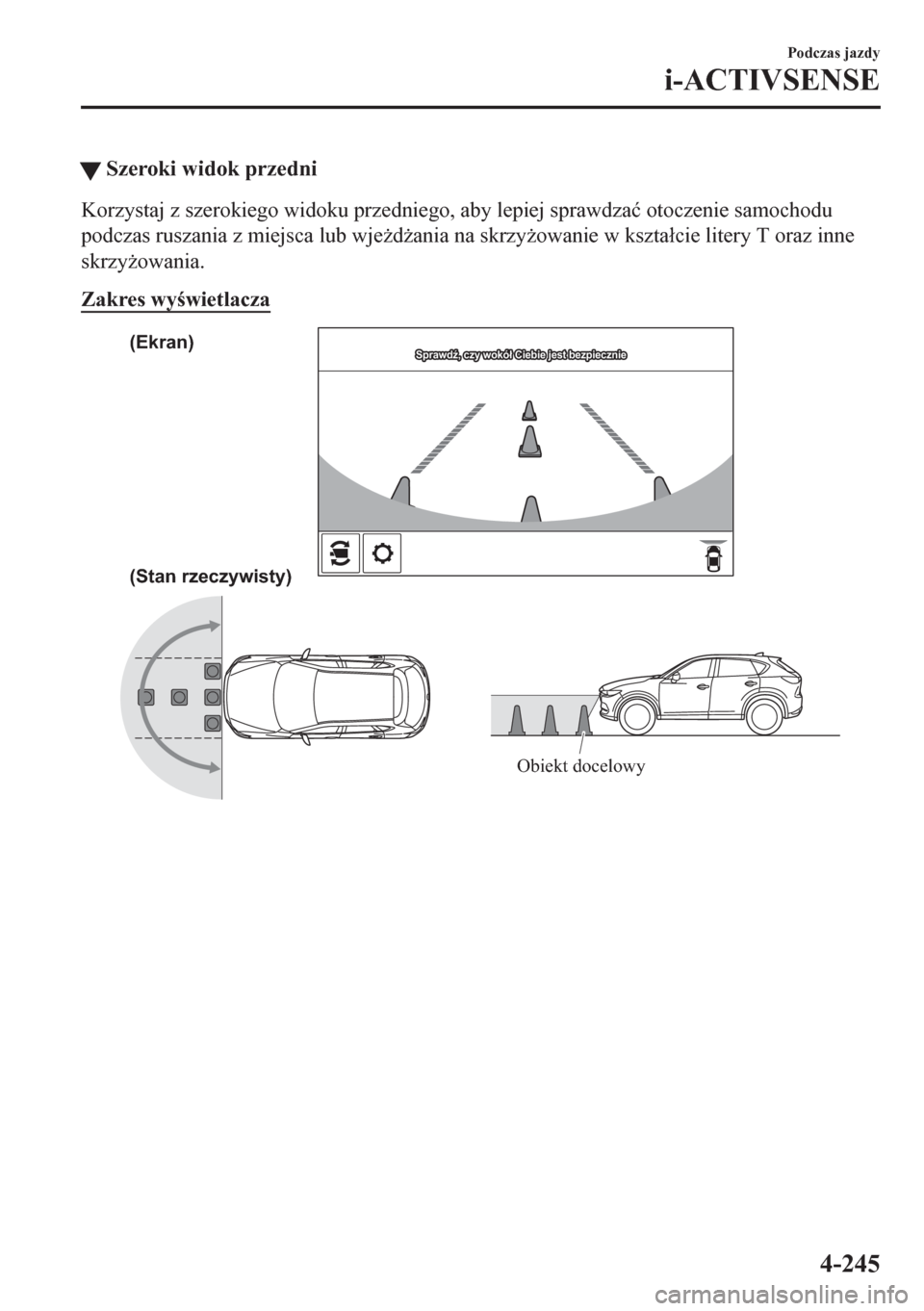 MAZDA MODEL CX-5 2018  Instrukcja Obsługi (in Polish) �WSzeroki widok przedni
Korzystaj z szerokiego widoku przedniego, aby lepiej sprawdza�ü otoczenie samochodu
podczas ruszania z miejsca lub wje*d*ania na skrzy*owanie w kszta�ácie litery T oraz in