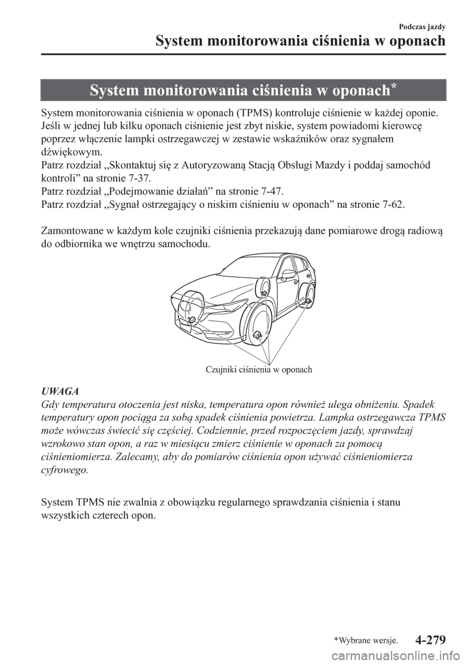 MAZDA MODEL CX-5 2018  Instrukcja Obsługi (in Polish) System monitorowania cinienia w oponach*
System monitorowania cinienia w oponach (TPMS) kontroluje cinienie w ka*dej oponie.
Jeli w jednej lub kilku oponach cinienie jest zbyt niskie, syste