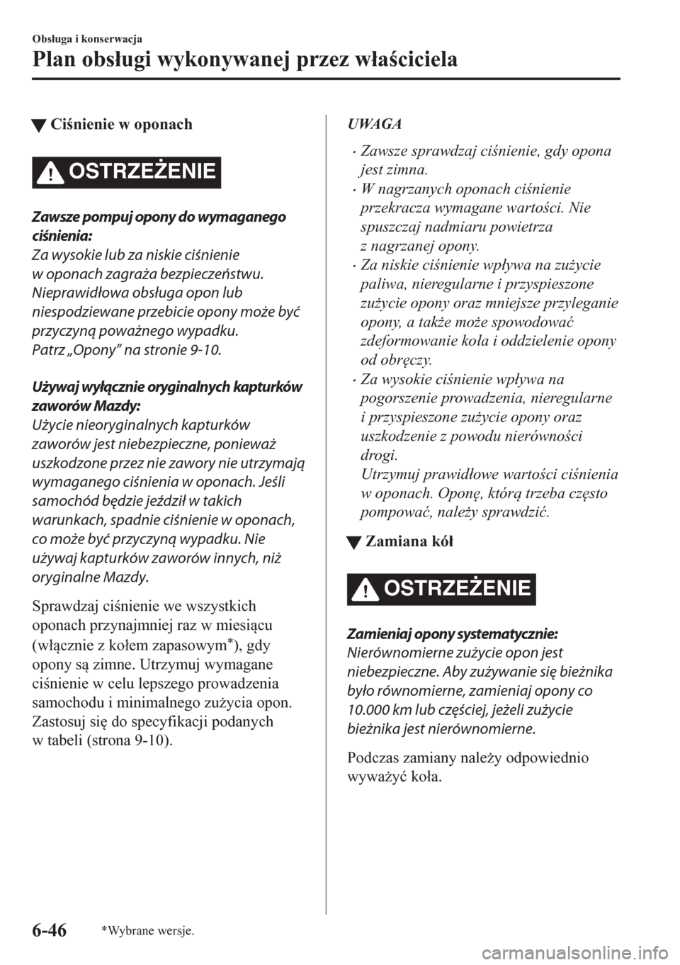 MAZDA MODEL CX-5 2018  Instrukcja Obsługi (in Polish) tCinienie w oponach
OSTRZE)ENIE
Zawsze pompuj opony do wymaganego
ciśnienia:
Za wysokie lub za niskie ciśnienie
w oponach zagraża bezpieczeństwu.
Nieprawidłowa obsługa opon lub
niespodziewane