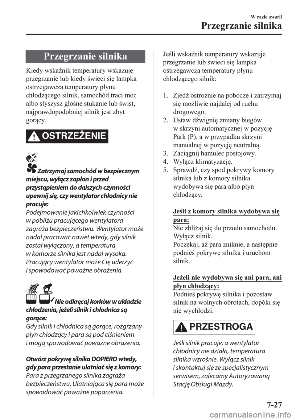 MAZDA MODEL CX-5 2018  Instrukcja Obsługi (in Polish) Przegrzanie silnika
Kiedy wska(nik temperatury wskazuje
przegrzanie lub kiedy wieci si
 lampka
ostrzegawcza temperatury p�áynu
ch�áodzcego silnik, samochód traci moc
albo s�áyszysz g�áone