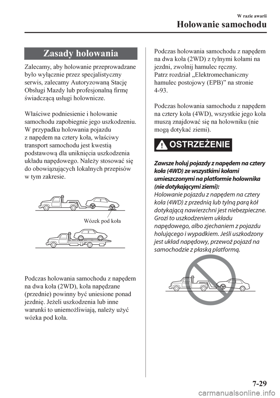 MAZDA MODEL CX-5 2018  Instrukcja Obsługi (in Polish) Zasady holowania
Zalecamy, aby holowanie przeprowadzane
by�áo wy�ácznie przez specjalistyczny
serwis, zalecamy Autoryzowan Stacj

Obs�áugi Mazdy lub profesjonaln firm

wiadczc us�áug
