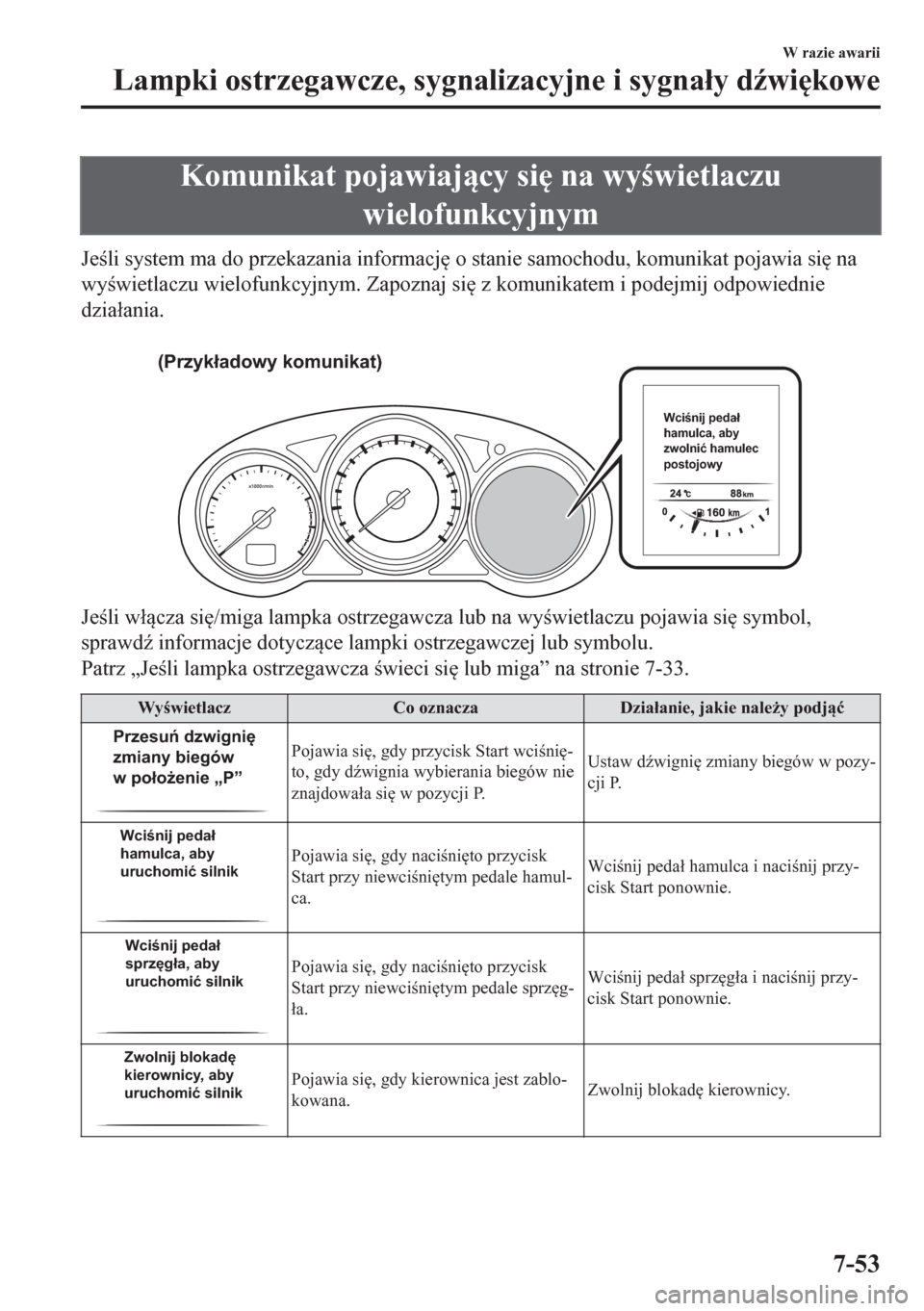 MAZDA MODEL CX-5 2018  Instrukcja Obsługi (in Polish) Komunikat pojawiajcy si
 na wywietlaczu
wielofunkcyjnym
Jeli system ma do przekazania informacj
 o stanie samochodu, komunikat pojawia si
 na
wywietlaczu wielofunkcyjnym. Zapoznaj si
 z ko