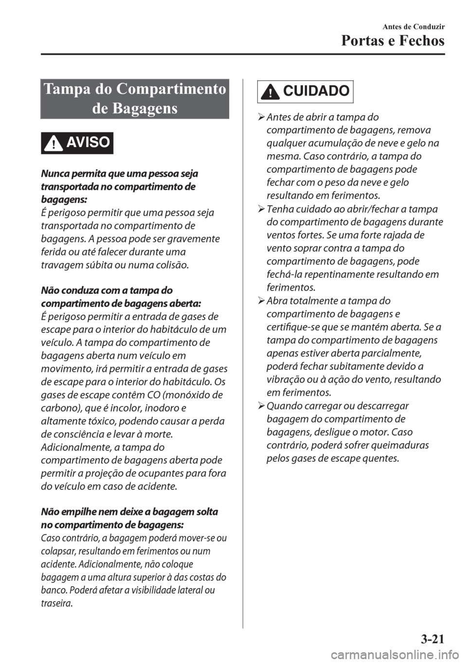 MAZDA MODEL CX-5 2018  Manual do proprietário (in Portuguese) Tampa do Compartimento
de Bagagens
AV I S O
Nunca permita que uma pessoa seja
transportada no compartimento de
bagagens:
É perigoso permitir que uma pessoa seja
transportada no compartimento de
bagag