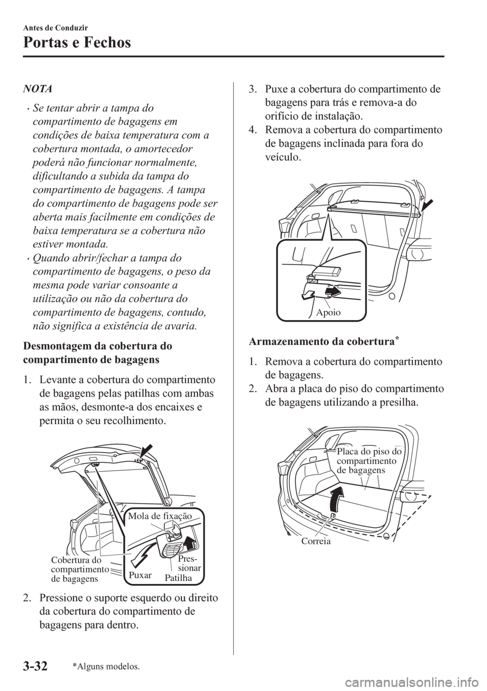 MAZDA MODEL CX-5 2018 Manual do proprietário (in Portuguese) NOTA
•Se tentar abrir a tampa do
compartimento de bagagens em
condições de baixa temperatura com a
cobertura montada, o amortecedor
poderá não funcionar normalmente,
dificultando a subida da tam MAZDA MODEL CX-5 2018 Manual do proprietário (in Portuguese) NOTA
•Se tentar abrir a tampa do
compartimento de bagagens em
condições de baixa temperatura com a
cobertura montada, o amortecedor
poderá não funcionar normalmente,
dificultando a subida da tam
