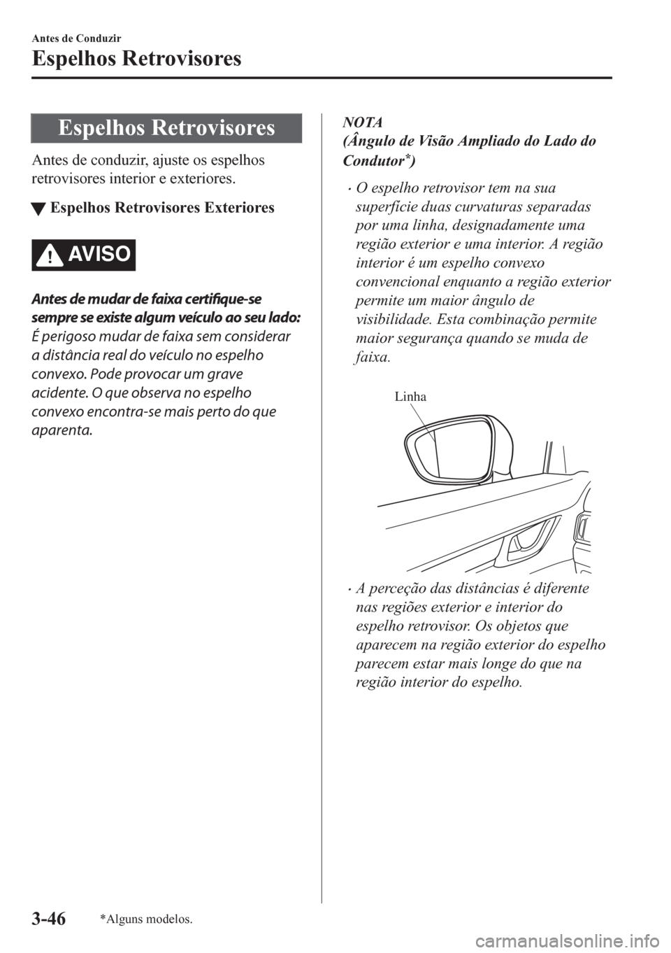 MAZDA MODEL CX-5 2018  Manual do proprietário (in Portuguese) Espelhos Retrovisores
Antes de conduzir, ajuste os espelhos
retrovisores interior e exteriores.
tEspelhos Retrovisores Exteriores
AV I S O
Antes de mudar de faixa certifique-se
sempre se existe algum 