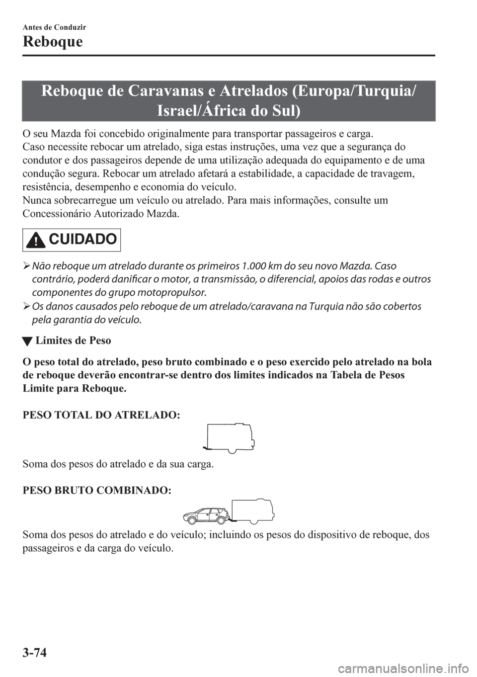 MAZDA MODEL CX-5 2018  Manual do proprietário (in Portuguese) Reboque de Caravanas e Atrelados (Europa/Turquia/
Israel/África do Sul)
O seu Mazda foi concebido originalmente para transportar passageiros e carga.
Caso necessite rebocar um atrelado, siga estas in