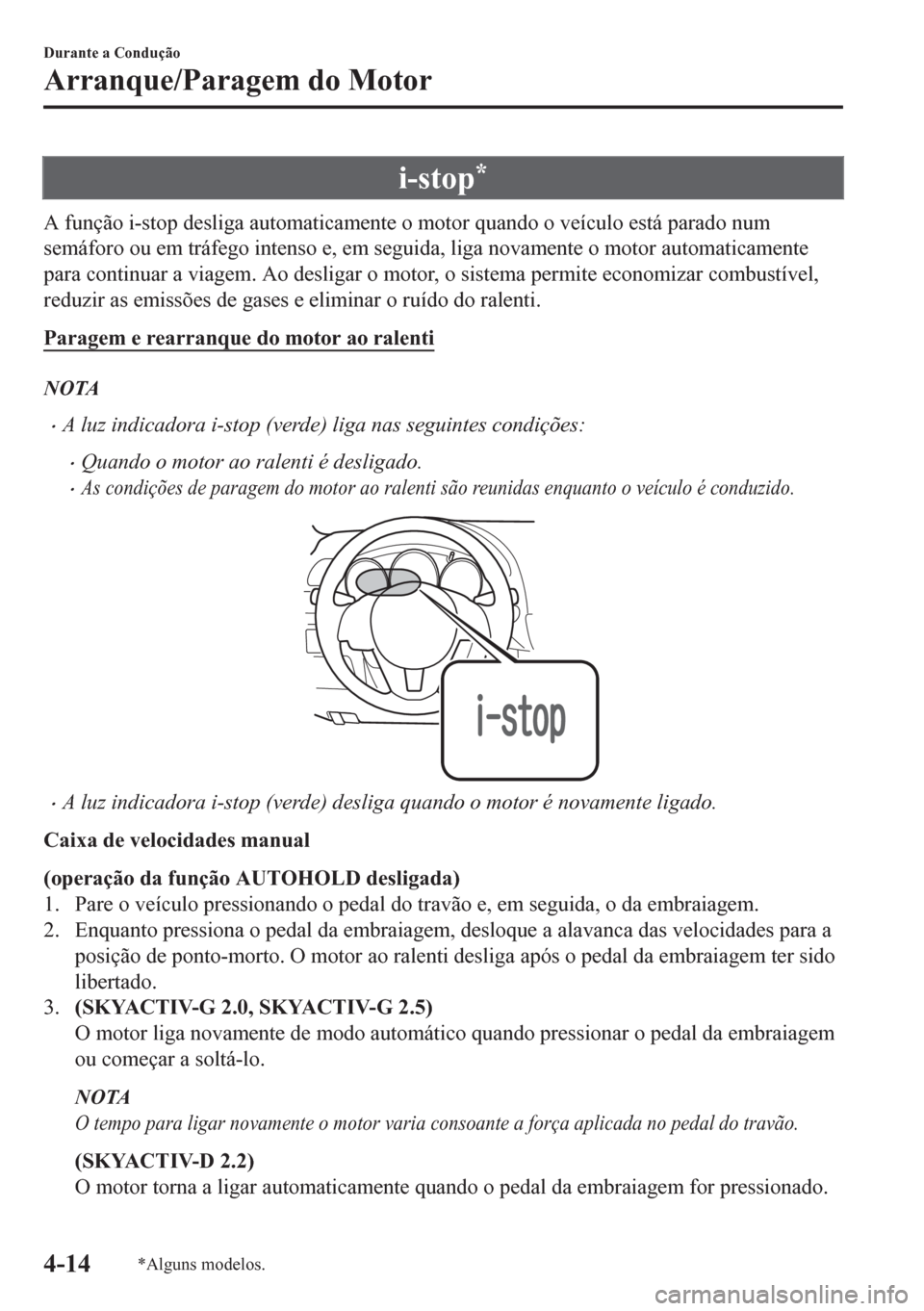 MAZDA MODEL CX-5 2018 Manual do proprietário (in Portuguese) i-stop*
A função i-stop desliga automaticamente o motor quando o veÃculo está parado num
semáforo ou em tráfego intenso e, em seguida, liga novamente o motor automaticamente
para continuar a via MAZDA MODEL CX-5 2018 Manual do proprietário (in Portuguese) i-stop*
A função i-stop desliga automaticamente o motor quando o veÃculo está parado num
semáforo ou em tráfego intenso e, em seguida, liga novamente o motor automaticamente
para continuar a via