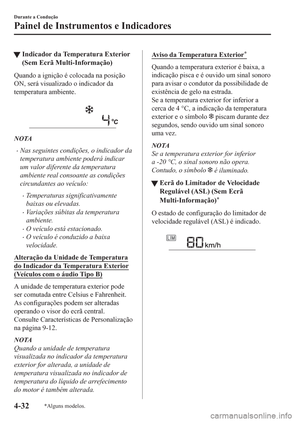 MAZDA MODEL CX-5 2018 Manual do proprietário (in Portuguese) tIndicador da Temperatura Exterior
(Sem Ecrã Multi-Informação)
Quando a ignição é colocada na posição
ON, será visualizado o indicador da
temperatura ambiente.
NOTA
•Nas seguintes condiç MAZDA MODEL CX-5 2018 Manual do proprietário (in Portuguese) tIndicador da Temperatura Exterior
(Sem Ecrã Multi-Informação)
Quando a ignição é colocada na posição
ON, será visualizado o indicador da
temperatura ambiente.
NOTA
•Nas seguintes condiç