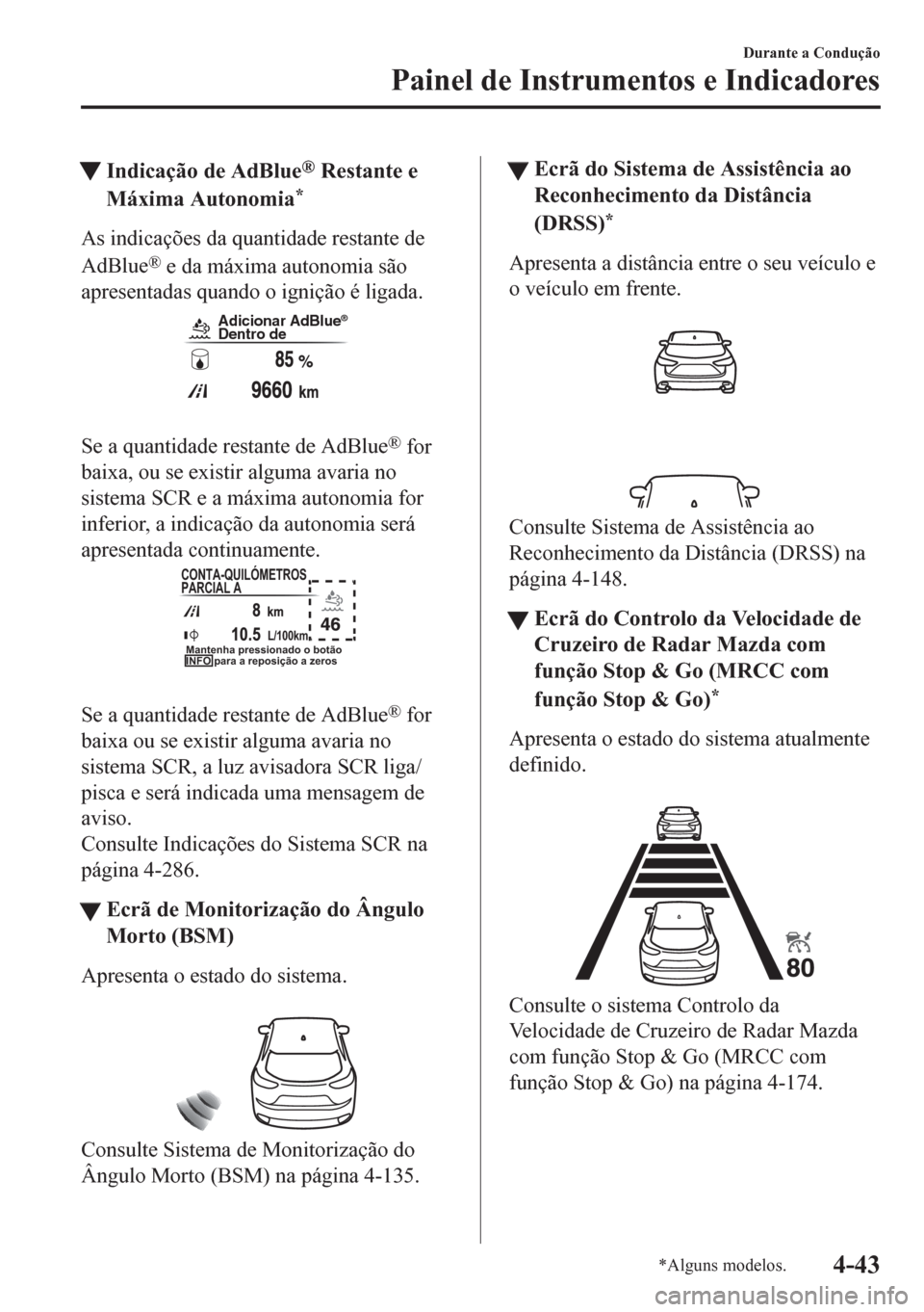 MAZDA MODEL CX-5 2018 Manual do proprietário (in Portuguese) tIndicação de AdBlue® Restante e
Máxima Autonomia
*
As indicações da quantidade restante de
AdBlue
® e da máxima autonomia são
apresentadas quando o ignição é ligada.
Adicionar AdBlue®
D MAZDA MODEL CX-5 2018 Manual do proprietário (in Portuguese) tIndicação de AdBlue® Restante e
Máxima Autonomia
*
As indicações da quantidade restante de
AdBlue
® e da máxima autonomia são
apresentadas quando o ignição é ligada.
Adicionar AdBlue®
D