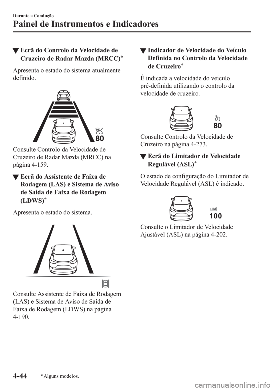 MAZDA MODEL CX-5 2018 Manual do proprietário (in Portuguese) tEcrã do Controlo da Velocidade de
Cruzeiro de Radar Mazda (MRCC)
*
Apresenta o estado do sistema atualmente
definido.
Consulte Controlo da Velocidade de
Cruzeiro de Radar Mazda (MRCC) na
página 4 MAZDA MODEL CX-5 2018 Manual do proprietário (in Portuguese) tEcrã do Controlo da Velocidade de
Cruzeiro de Radar Mazda (MRCC)
*
Apresenta o estado do sistema atualmente
definido.
Consulte Controlo da Velocidade de
Cruzeiro de Radar Mazda (MRCC) na
página 4