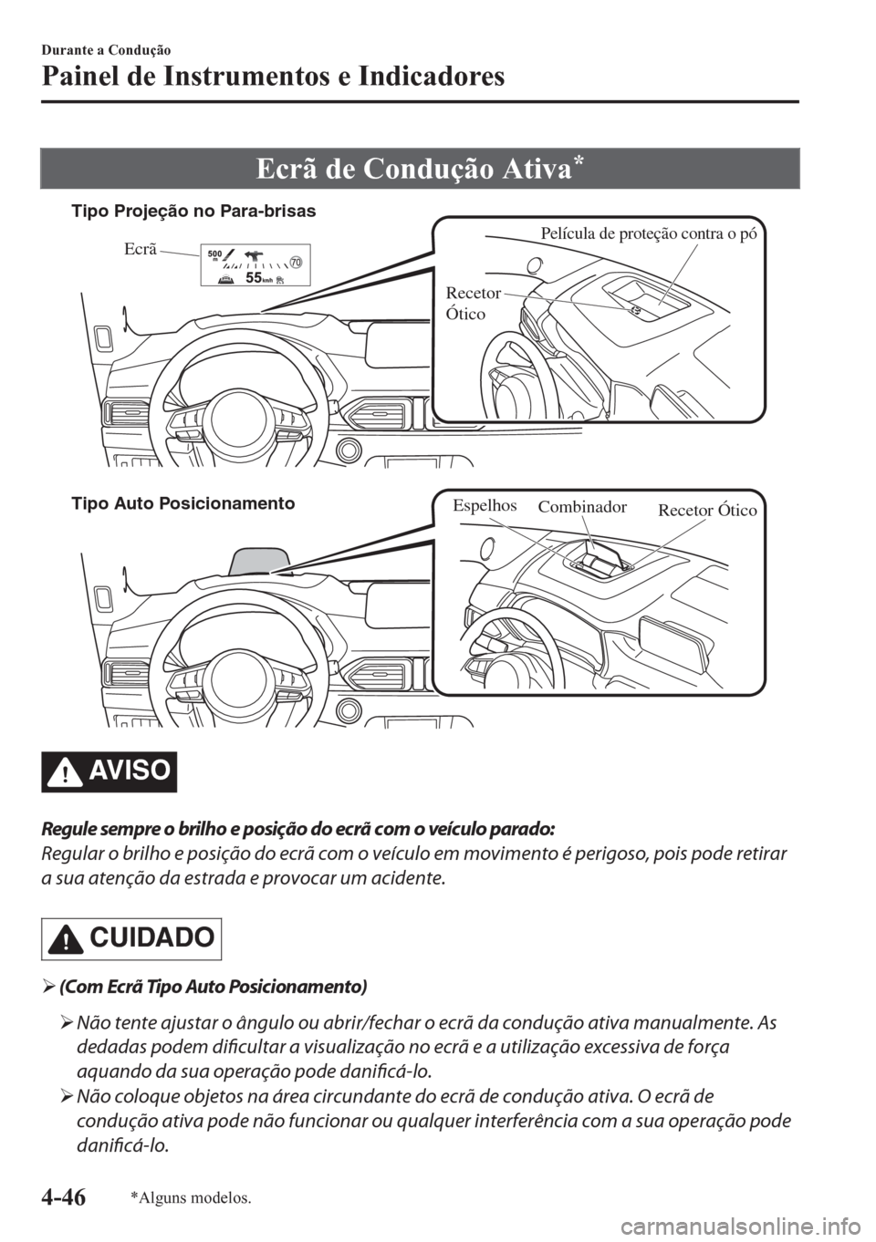 MAZDA MODEL CX-5 2018 Manual do proprietário (in Portuguese) Ecrã de Condução Ativa*
Película de proteção contra o póEcrã
Recetor
Ótico Tipo Projeção no Para-brisas
Tipo Auto Posicionamento
Combinador
Recetor Ótico
Espelhos
AV I S O
Regule sempre o MAZDA MODEL CX-5 2018 Manual do proprietário (in Portuguese) Ecrã de Condução Ativa*
Película de proteção contra o póEcrã
Recetor
Ótico Tipo Projeção no Para-brisas
Tipo Auto Posicionamento
Combinador
Recetor Ótico
Espelhos
AV I S O
Regule sempre o