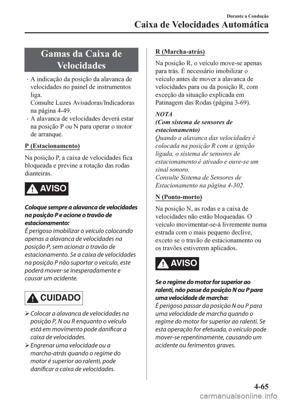 MAZDA MODEL CX-5 2018  Manual do proprietário (in Portuguese) Gamas da Caixa de
Velocidades
•A indicação da posição da alavanca de
velocidades no painel de instrumentos
liga.
Consulte Luzes Avisadoras/Indicadoras
na página 4-49.
•A alavanca de velocidad