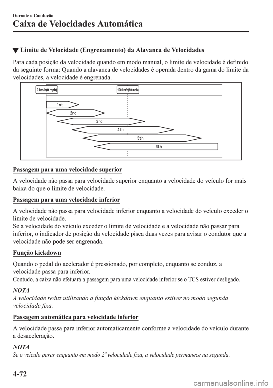 MAZDA MODEL CX-5 2018  Manual do proprietário (in Portuguese) tLimite de Velocidade (Engrenamento) da Alavanca de Velocidades
Para cada posição da velocidade quando em modo manual, o limite de velocidade é definido
da seguinte forma: Quando a alavanca de velo