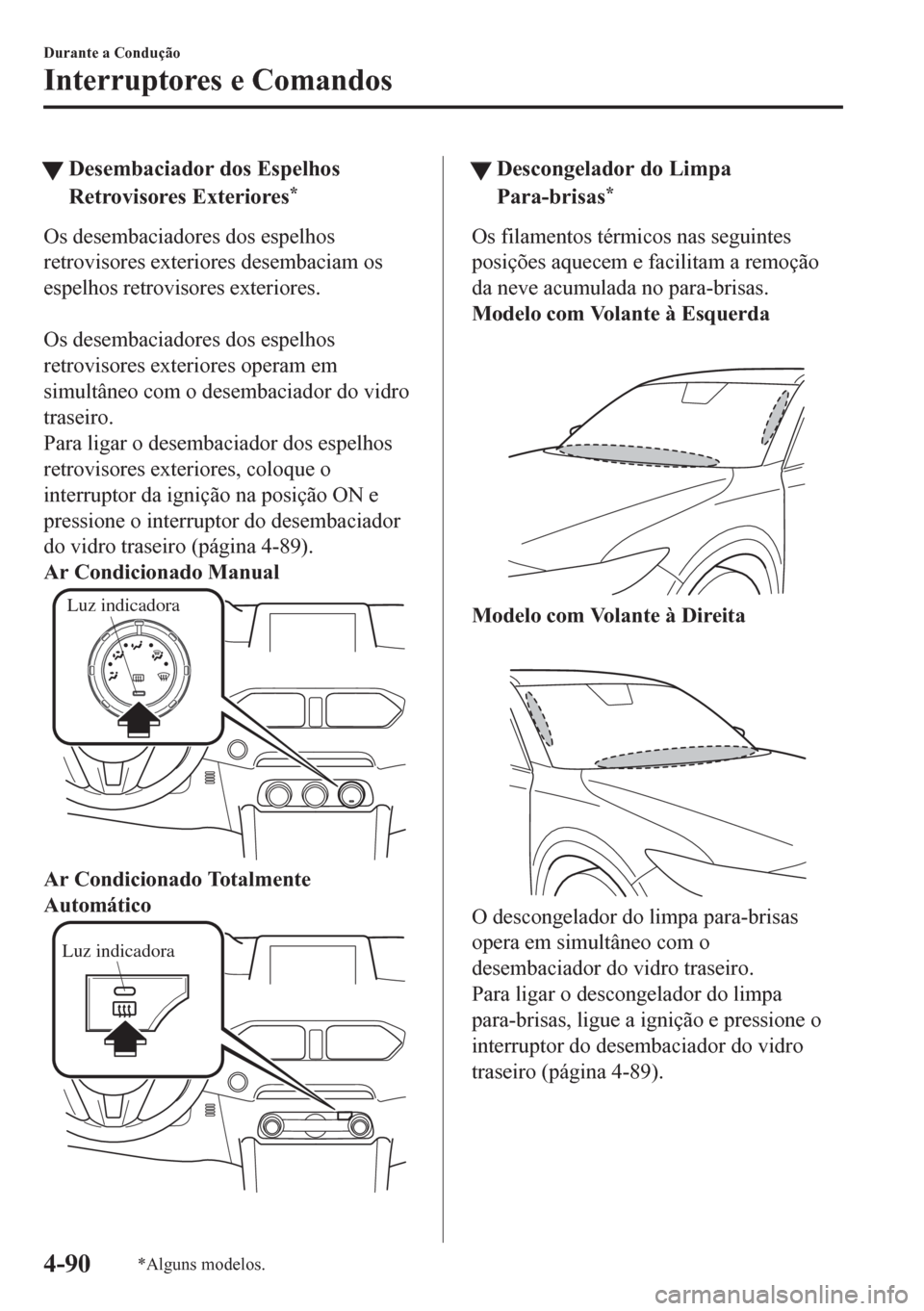 MAZDA MODEL CX-5 2018 Manual do proprietário (in Portuguese) tDesembaciador dos Espelhos
Retrovisores Exteriores
*
Os desembaciadores dos espelhos
retrovisores exteriores desembaciam os
espelhos retrovisores exteriores.
Os desembaciadores dos espelhos
retrovi MAZDA MODEL CX-5 2018 Manual do proprietário (in Portuguese) tDesembaciador dos Espelhos
Retrovisores Exteriores
*
Os desembaciadores dos espelhos
retrovisores exteriores desembaciam os
espelhos retrovisores exteriores.
Os desembaciadores dos espelhos
retrovi