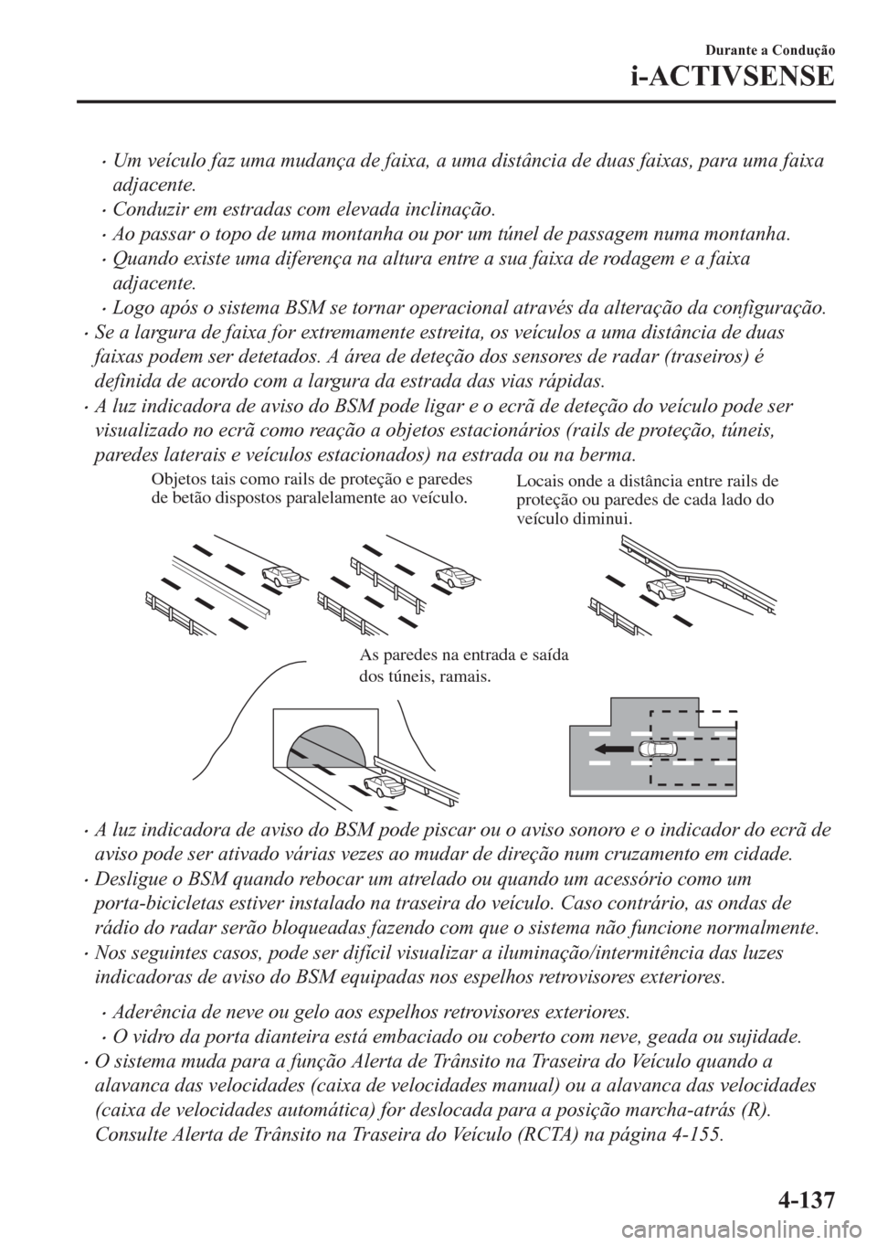 MAZDA MODEL CX-5 2018  Manual do proprietário (in Portuguese) •Um veículo faz uma mudança de faixa, a uma distância de duas faixas, para uma faixa
adjacente.
•Conduzir em estradas com elevada inclinação.
•Ao passar o topo de uma montanha ou por um tú