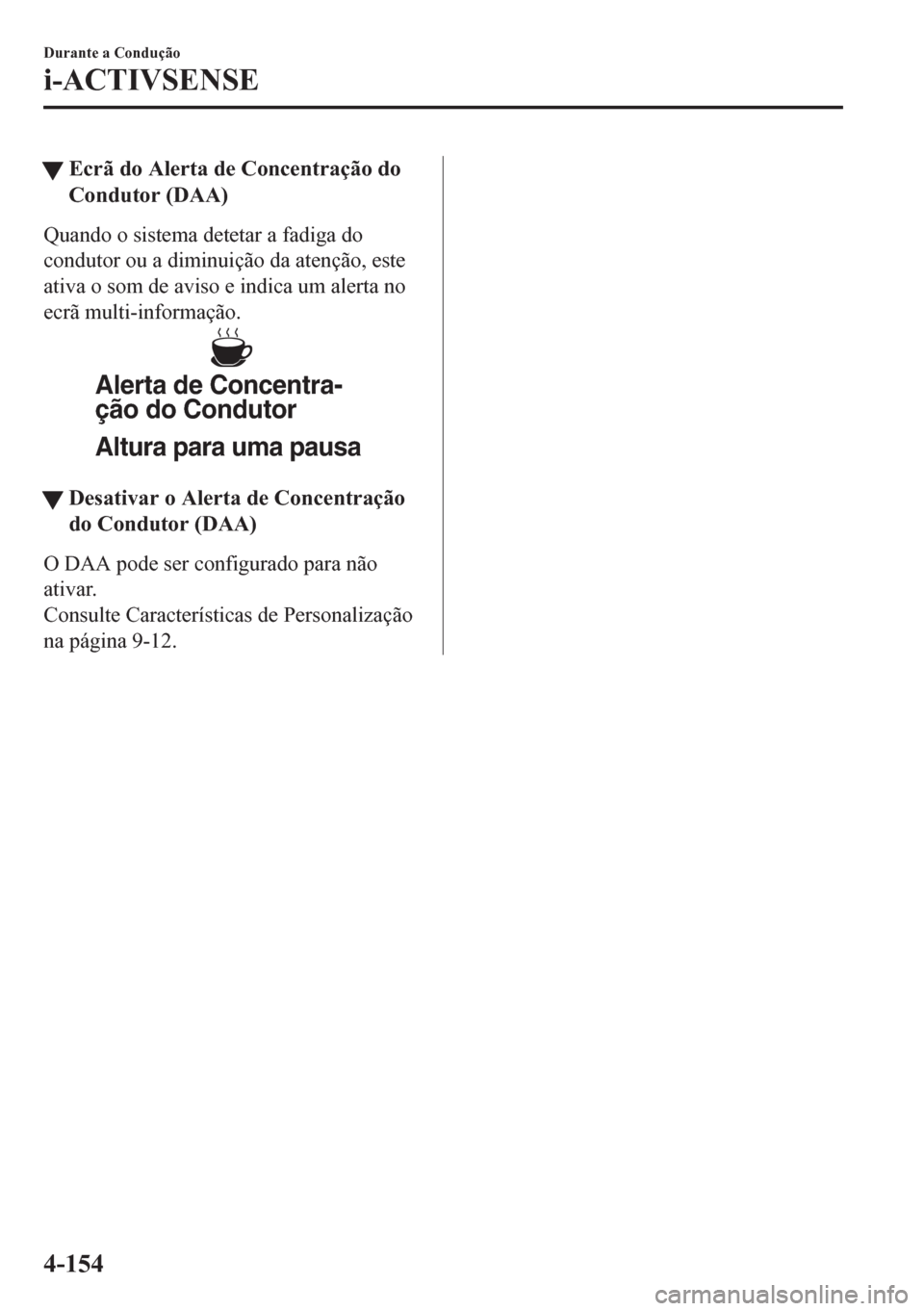 MAZDA MODEL CX-5 2018  Manual do proprietário (in Portuguese) tEcrã do Alerta de Concentração do
Condutor (DAA)
Quando o sistema detetar a fadiga do
condutor ou a diminuição da atenção, este
ativa o som de aviso e indica um alerta no
ecrã multi-informaç