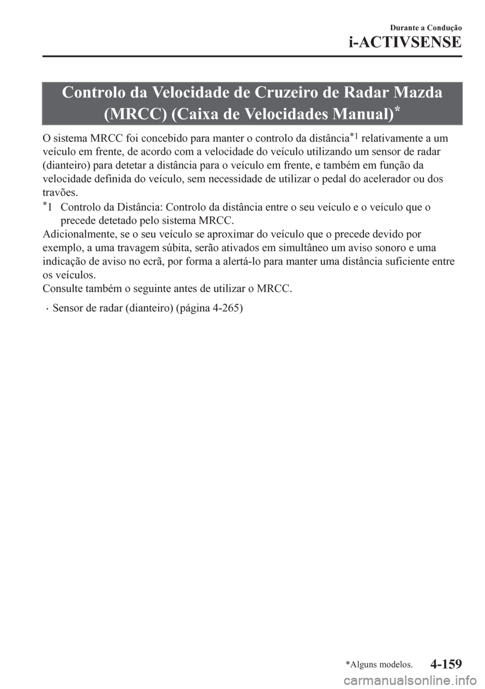 MAZDA MODEL CX-5 2018  Manual do proprietário (in Portuguese) Controlo da Velocidade de Cruzeiro de Radar Mazda
(MRCC) (Caixa de Velocidades Manual)
*
O sistema MRCC foi concebido para manter o controlo da distância*1 relativamente a um
veículo em frente, de a