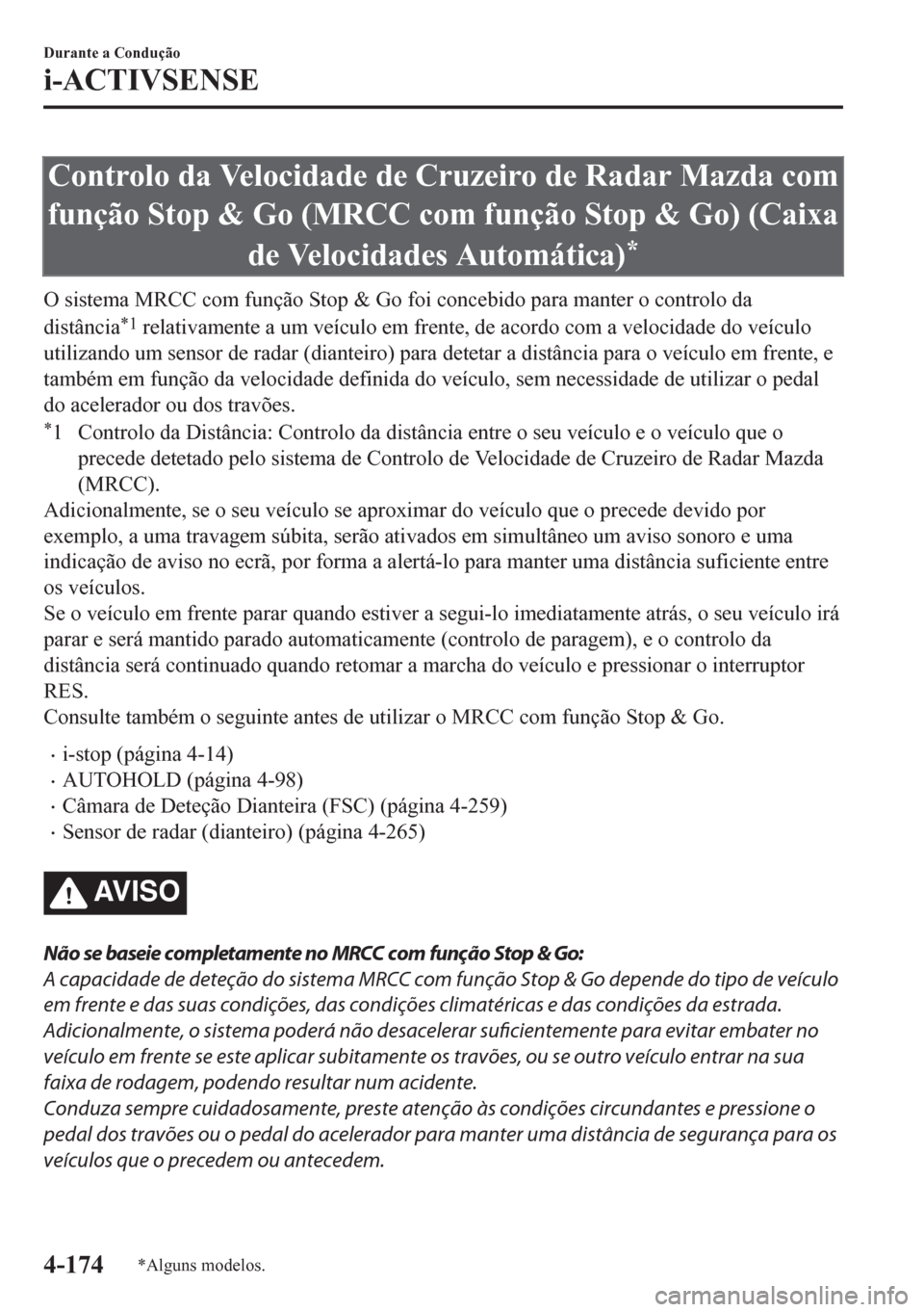 MAZDA MODEL CX-5 2018  Manual do proprietário (in Portuguese) Controlo da Velocidade de Cruzeiro de Radar Mazda com
função Stop & Go (MRCC com função Stop & Go) (Caixa
de Velocidades Automática)
*
O sistema MRCC com função Stop & Go foi concebido para man