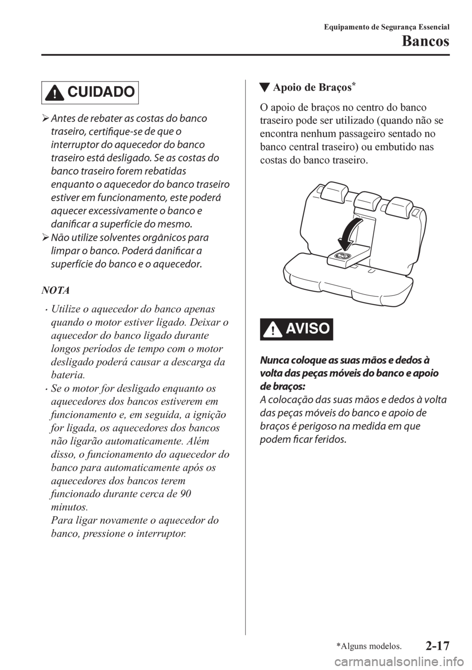 MAZDA MODEL CX-5 2018  Manual do proprietário (in Portuguese) CUIDADO
�¾Antes de rebater as costas do banco
traseiro, 
certifique-se de que o
interruptor do aquecedor do banco
traseiro está desligado. Se as costas do
banco traseiro forem rebatidas
enquanto o a