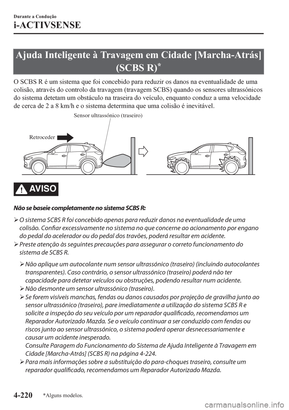MAZDA MODEL CX-5 2018  Manual do proprietário (in Portuguese) Ajuda Inteligente à Travagem em Cidade [Marcha-Atrás]
(SCBS R)
*
O SCBS R é um sistema que foi concebido para reduzir os danos na eventualidade de uma
colisão, através do controlo da travagem (tr