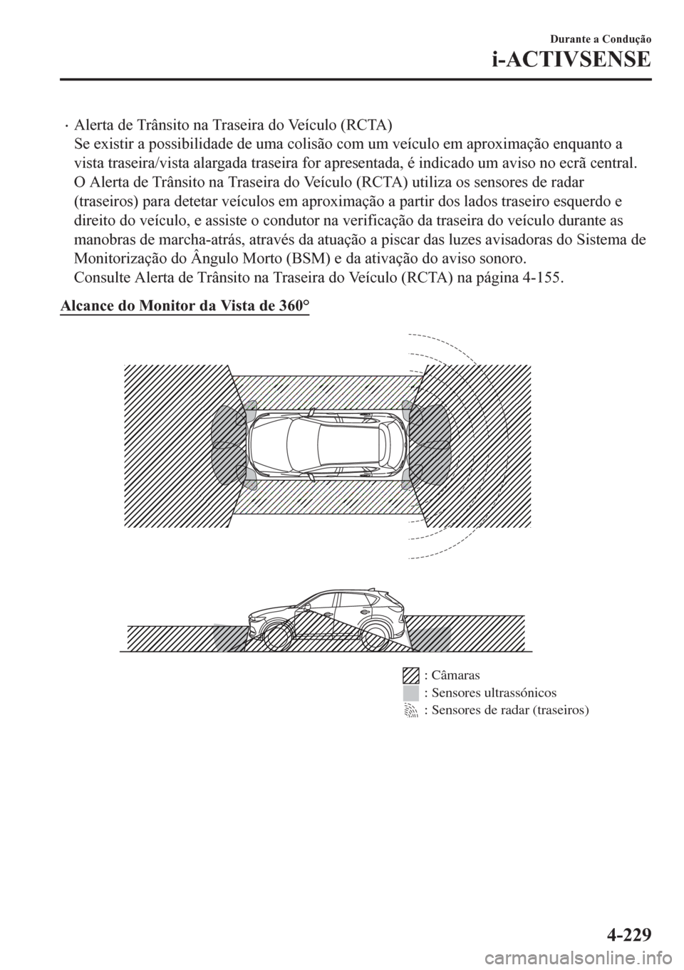 MAZDA MODEL CX-5 2018 Manual do proprietário (in Portuguese) •Alerta de Trânsito na Traseira do Veículo (RCTA)
Se existir a possibilidade de uma colisão com um veículo em aproximação enquanto a
vista traseira/vista alargada traseira for apresentada, é MAZDA MODEL CX-5 2018 Manual do proprietário (in Portuguese) •Alerta de Trânsito na Traseira do Veículo (RCTA)
Se existir a possibilidade de uma colisão com um veículo em aproximação enquanto a
vista traseira/vista alargada traseira for apresentada, é