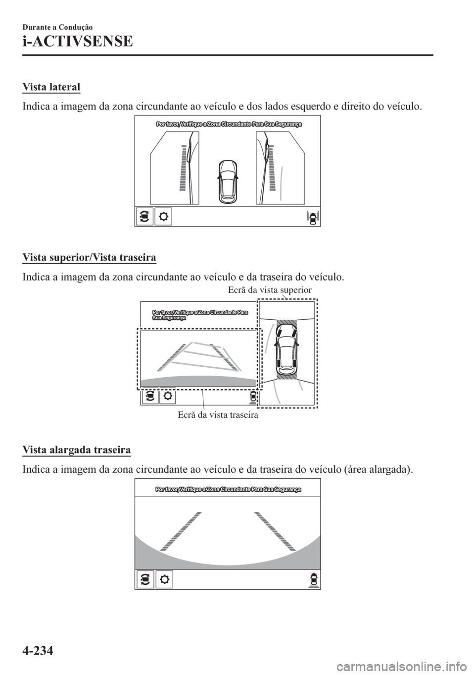 MAZDA MODEL CX-5 2018  Manual do proprietário (in Portuguese) Vista lateral
Indica a imagem da zona circundante ao veículo e dos lados esquerdo e direito do veículo.
Por favor, Verifique a Zona Circundante Para Sua SegurançaPor favor, Verifique a Zona Circund