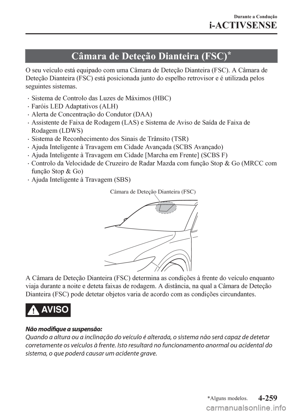 MAZDA MODEL CX-5 2018 Manual do proprietário (in Portuguese) Câmara de Deteção Dianteira (FSC)*
O seu veículo está equipado com uma Câmara de Deteção Dianteira (FSC). A Câmara de
Deteção Dianteira (FSC) está posicionada junto do espelho retrovisor e MAZDA MODEL CX-5 2018 Manual do proprietário (in Portuguese) Câmara de Deteção Dianteira (FSC)*
O seu veículo está equipado com uma Câmara de Deteção Dianteira (FSC). A Câmara de
Deteção Dianteira (FSC) está posicionada junto do espelho retrovisor e